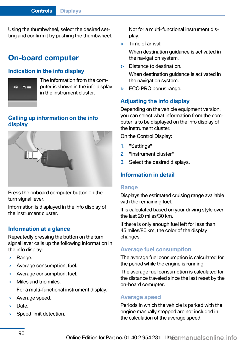 BMW 6 SERIES GRAN COUPE 2015 F06 Owners Manual Using the thumbwheel, select the desired set‐
ting and confirm it by pushing the thumbwheel.
On-board computer
Indication in the info display The information from the com‐
puter is shown in the in