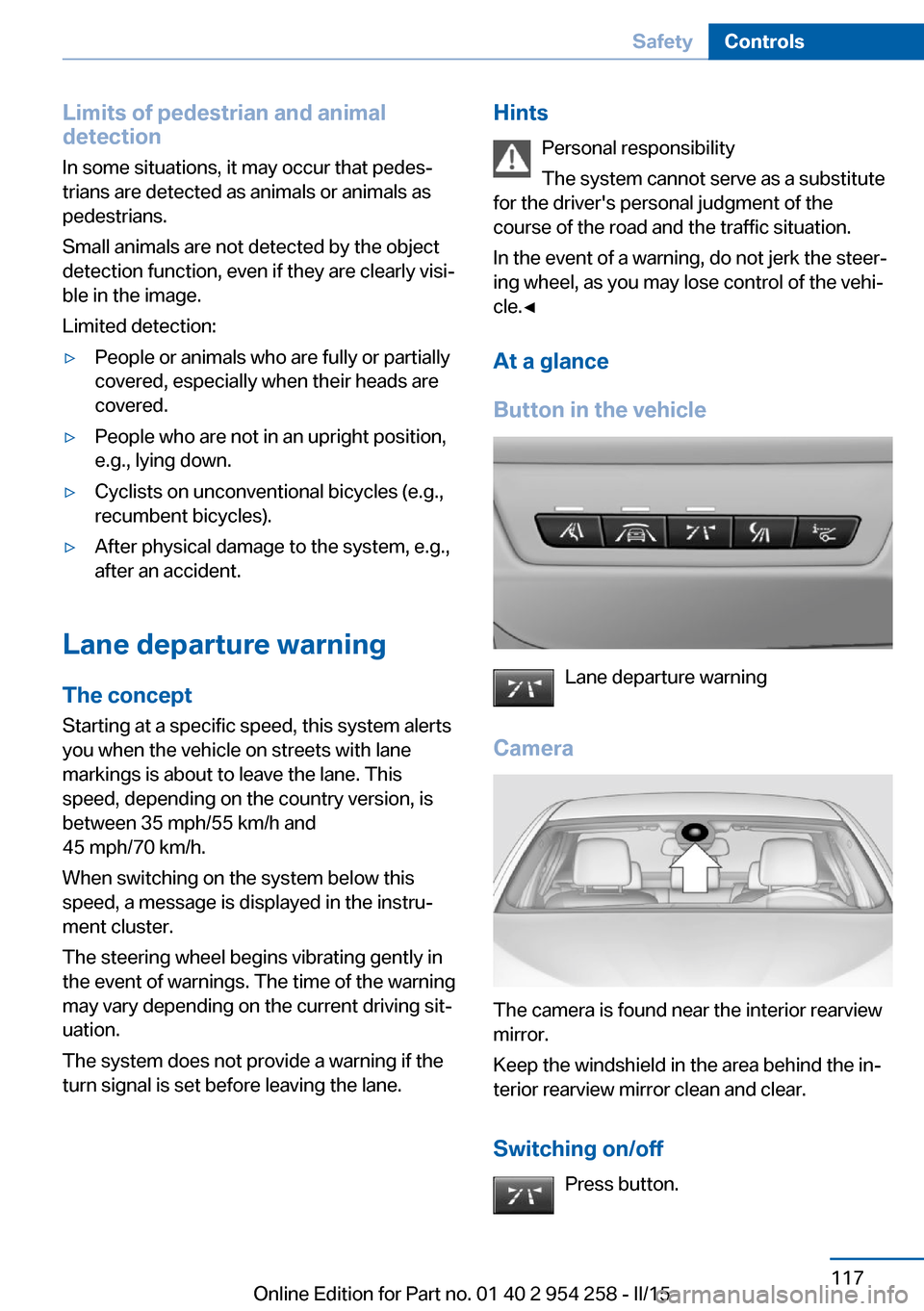 BMW M6 GRAN COUPE 2015 F06M Owners Manual Limits of pedestrian and animal
detection
In some situations, it may occur that pedes‐
trians are detected as animals or animals as
pedestrians.
Small animals are not detected by the object
detectio