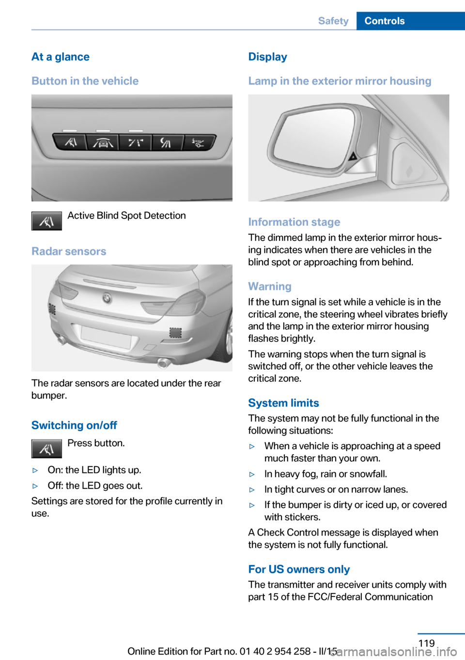 BMW M6 GRAN COUPE 2015 F06M Owners Manual At a glance
Button in the vehicle
Active Blind Spot Detection
Radar sensors
The radar sensors are located under the rear
bumper.
Switching on/off Press button.
▷On: the LED lights up.▷Off: the LED