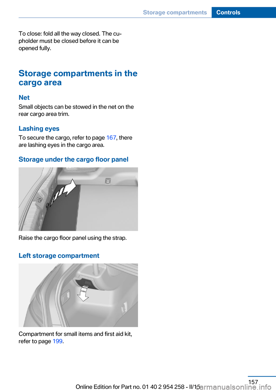 BMW M6 GRAN COUPE 2015 F06M Owners Manual To close: fold all the way closed. The cu‐
pholder must be closed before it can be
opened fully.
Storage compartments in thecargo area
Net
Small objects can be stowed in the net on the
rear cargo ar BMW M6 GRAN COUPE 2015 F06M Owners Manual To close: fold all the way closed. The cu‐
pholder must be closed before it can be
opened fully.
Storage compartments in thecargo area
Net
Small objects can be stowed in the net on the
rear cargo ar