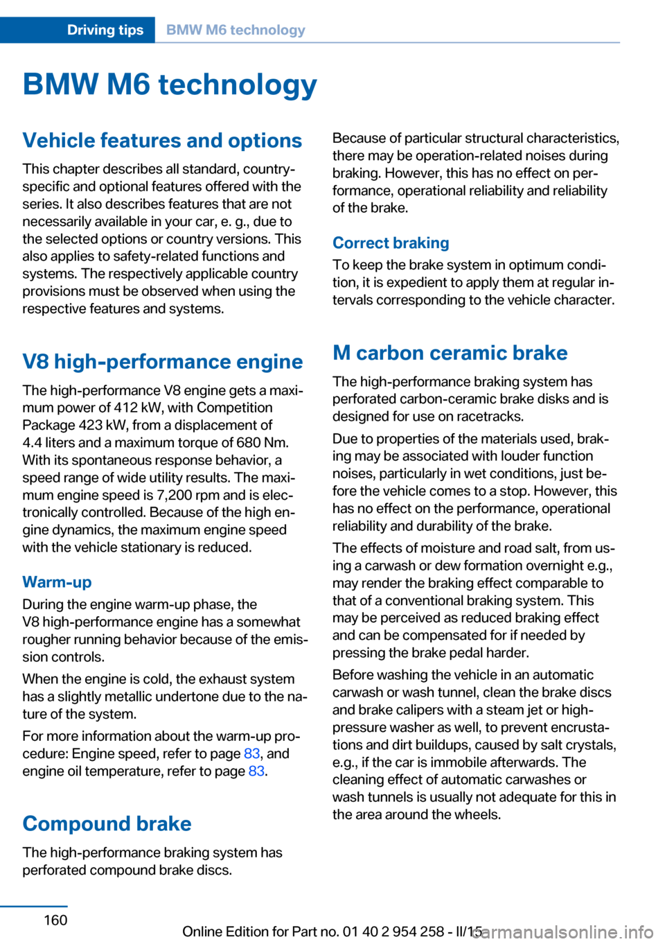 BMW M6 GRAN COUPE 2015 F06M Owners Manual BMW M6 technologyVehicle features and options
This chapter describes all standard, country-
specific and optional features offered with the
series. It also describes features that are not
necessarily BMW M6 GRAN COUPE 2015 F06M Owners Manual BMW M6 technologyVehicle features and options
This chapter describes all standard, country-
specific and optional features offered with the
series. It also describes features that are not
necessarily
