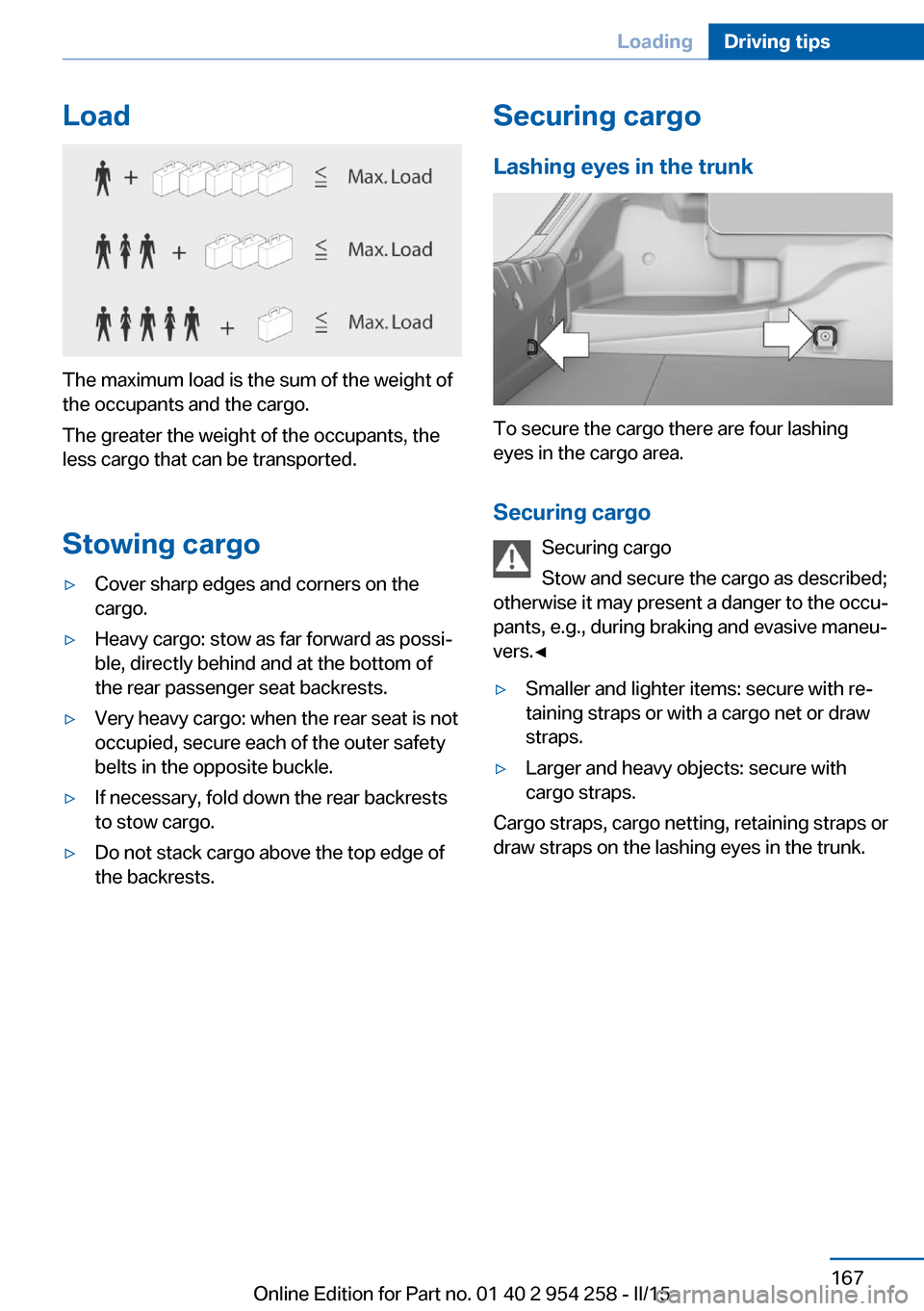 BMW M6 GRAN COUPE 2015 F06M Owners Manual Load
The maximum load is the sum of the weight of
the occupants and the cargo.
The greater the weight of the occupants, the
less cargo that can be transported.
Stowing cargo
▷Cover sharp edges and c BMW M6 GRAN COUPE 2015 F06M Owners Manual Load
The maximum load is the sum of the weight of
the occupants and the cargo.
The greater the weight of the occupants, the
less cargo that can be transported.
Stowing cargo
▷Cover sharp edges and c