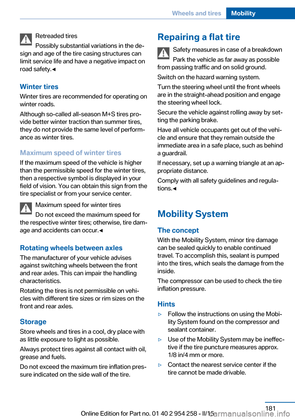 BMW M6 GRAN COUPE 2015 F06M Owners Manual Retreaded tires
Possibly substantial variations in the de‐
sign and age of the tire casing structures can
limit service life and have a negative impact on
road safety.◀
Winter tires
Winter tires a