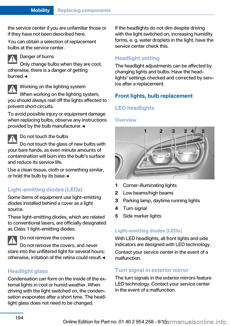 BMW M6 GRAN COUPE 2015 F06M Owners Manual the service center if you are unfamiliar those or
if they have not been described here.
You can obtain a selection of replacement
bulbs at the service center.
Danger of burns
Only change bulbs when th BMW M6 GRAN COUPE 2015 F06M Owners Manual the service center if you are unfamiliar those or
if they have not been described here.
You can obtain a selection of replacement
bulbs at the service center.
Danger of burns
Only change bulbs when th