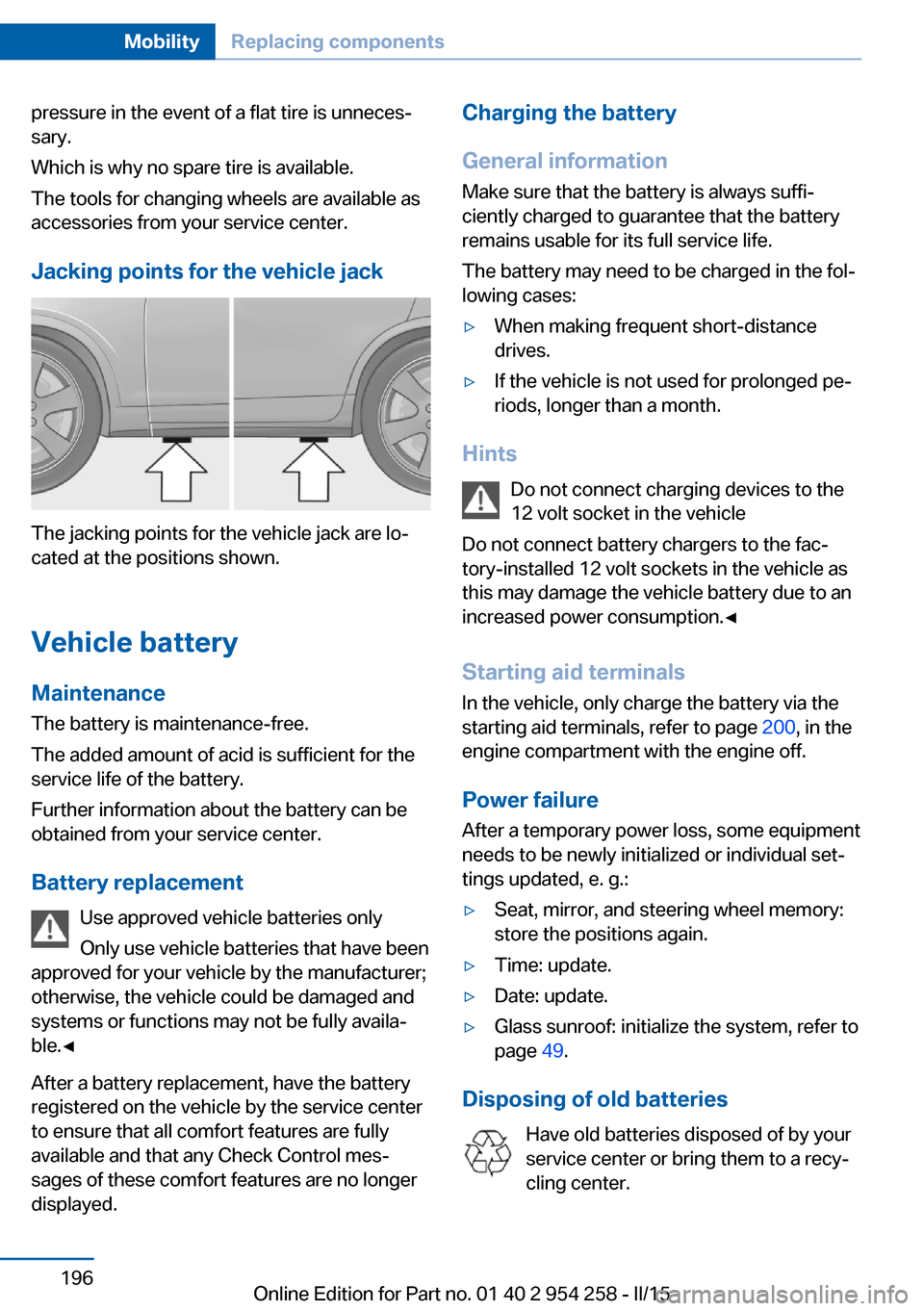 BMW M6 GRAN COUPE 2015 F06M Owners Manual pressure in the event of a flat tire is unneces‐
sary.
Which is why no spare tire is available.
The tools for changing wheels are available as
accessories from your service center.
Jacking points fo