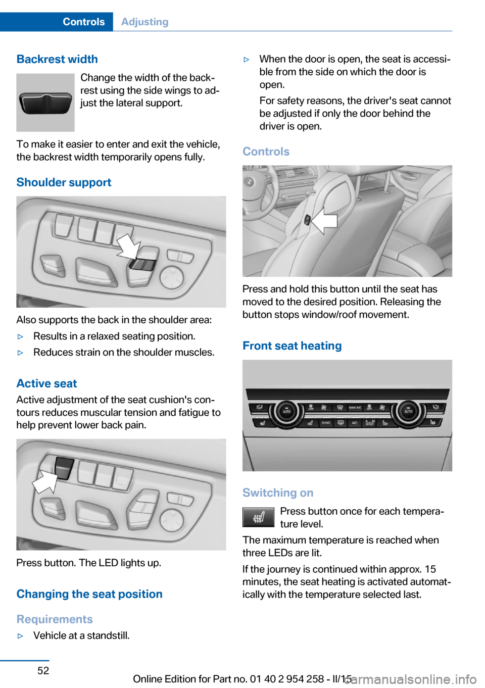 BMW M6 GRAN COUPE 2015 F06M Workshop Manual Backrest widthChange the width of the back‐
rest using the side wings to ad‐
just the lateral support.
To make it easier to enter and exit the vehicle,
the backrest width temporarily opens fully.
