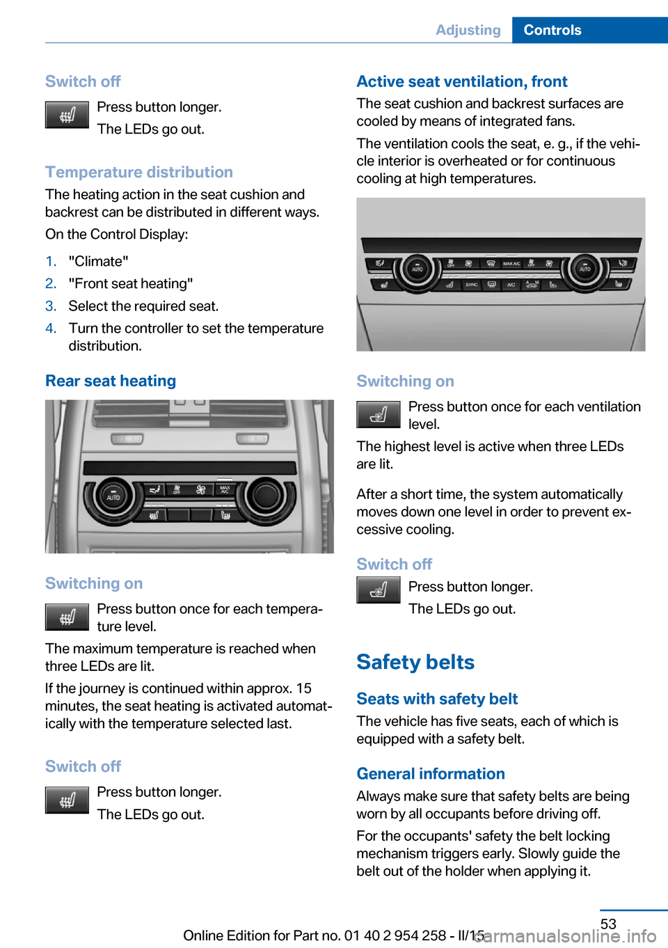 BMW M6 GRAN COUPE 2015 F06M Workshop Manual Switch offPress button longer.
The LEDs go out.
Temperature distribution
The heating action in the seat cushion and
backrest can be distributed in different ways.
On the Control Display:1."Climate"2."