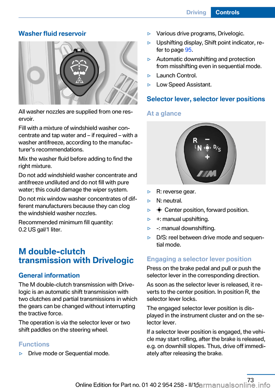 BMW M6 GRAN COUPE 2015 F06M Manual PDF Washer fluid reservoir
All washer nozzles are supplied from one res‐
ervoir.
Fill with a mixture of windshield washer con‐
centrate and tap water and – if required – with a
washer antifreeze, BMW M6 GRAN COUPE 2015 F06M Manual PDF Washer fluid reservoir
All washer nozzles are supplied from one res‐
ervoir.
Fill with a mixture of windshield washer con‐
centrate and tap water and – if required – with a
washer antifreeze,