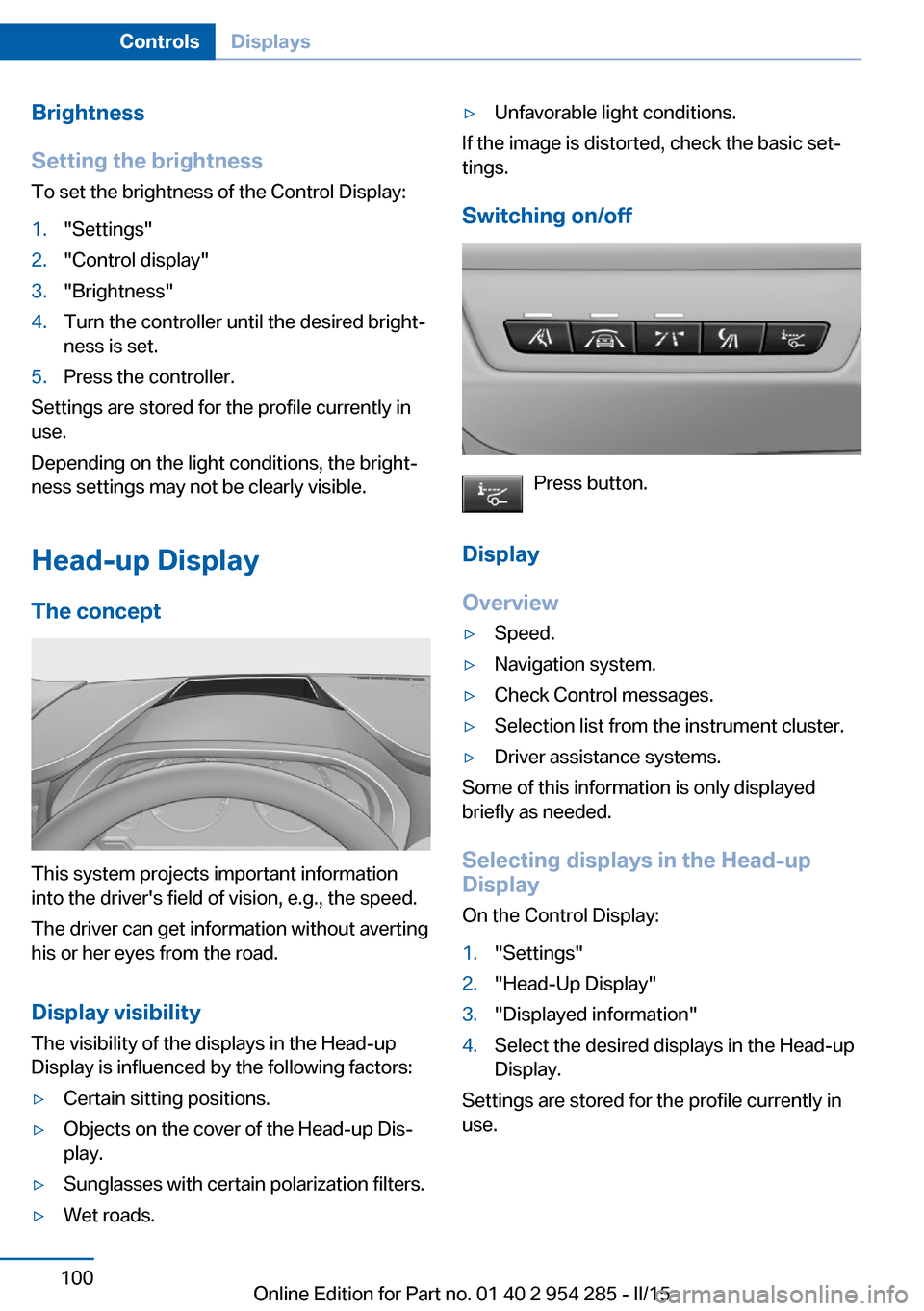BMW 5 SERIES GRAN TURISMO 2015 F07 Owners Manual Brightness
Setting the brightness
To set the brightness of the Control Display:1."Settings"2."Control display"3."Brightness"4.Turn the controller until the desired bright‐
ness is set.5.Press the co BMW 5 SERIES GRAN TURISMO 2015 F07 Owners Manual Brightness
Setting the brightness
To set the brightness of the Control Display:1."Settings"2."Control display"3."Brightness"4.Turn the controller until the desired bright‐
ness is set.5.Press the co