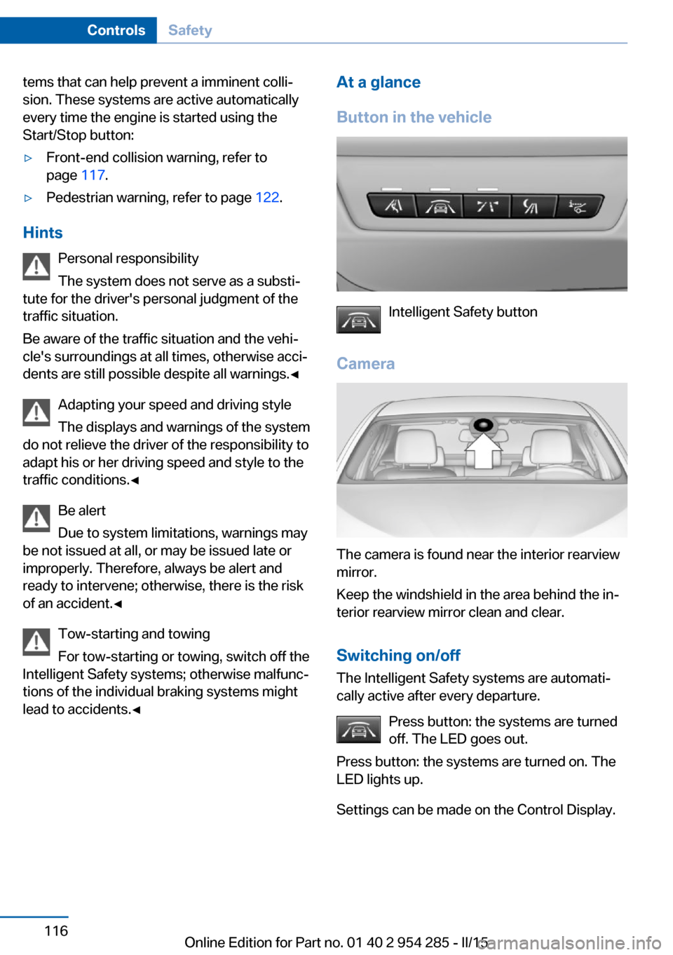 BMW 5 SERIES GRAN TURISMO 2015 F07 Owners Manual tems that can help prevent a imminent colli‐
sion. These systems are active automatically
every time the engine is started using the
Start/Stop button:▷Front-end collision warning, refer to
page  