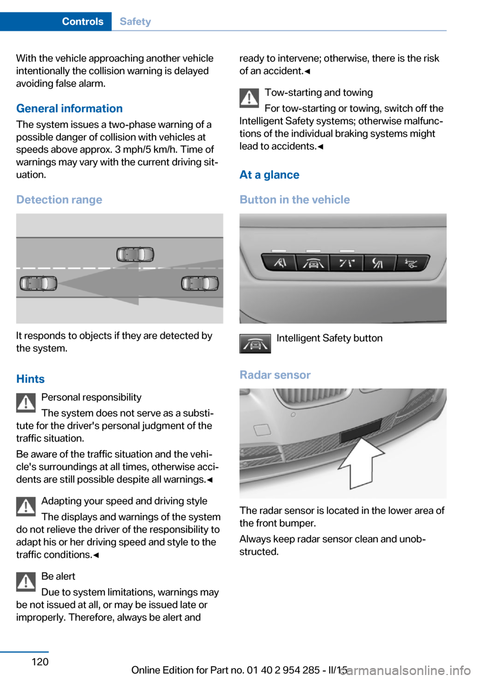 BMW 5 SERIES GRAN TURISMO 2015 F07 Owners Manual With the vehicle approaching another vehicle
intentionally the collision warning is delayed
avoiding false alarm.
General information
The system issues a two-phase warning of a
possible danger of coll BMW 5 SERIES GRAN TURISMO 2015 F07 Owners Manual With the vehicle approaching another vehicle
intentionally the collision warning is delayed
avoiding false alarm.
General information
The system issues a two-phase warning of a
possible danger of coll