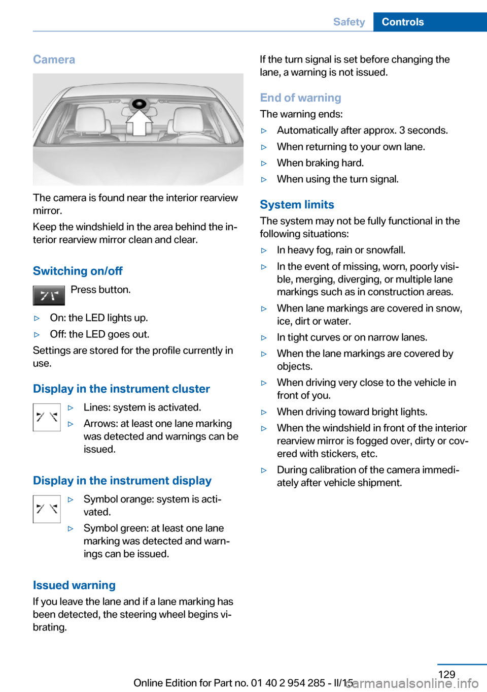 BMW 5 SERIES GRAN TURISMO 2015 F07 Owners Manual Camera
The camera is found near the interior rearview
mirror.
Keep the windshield in the area behind the in‐
terior rearview mirror clean and clear.
Switching on/off Press button.
▷On: the LED lig BMW 5 SERIES GRAN TURISMO 2015 F07 Owners Manual Camera
The camera is found near the interior rearview
mirror.
Keep the windshield in the area behind the in‐
terior rearview mirror clean and clear.
Switching on/off Press button.
▷On: the LED lig