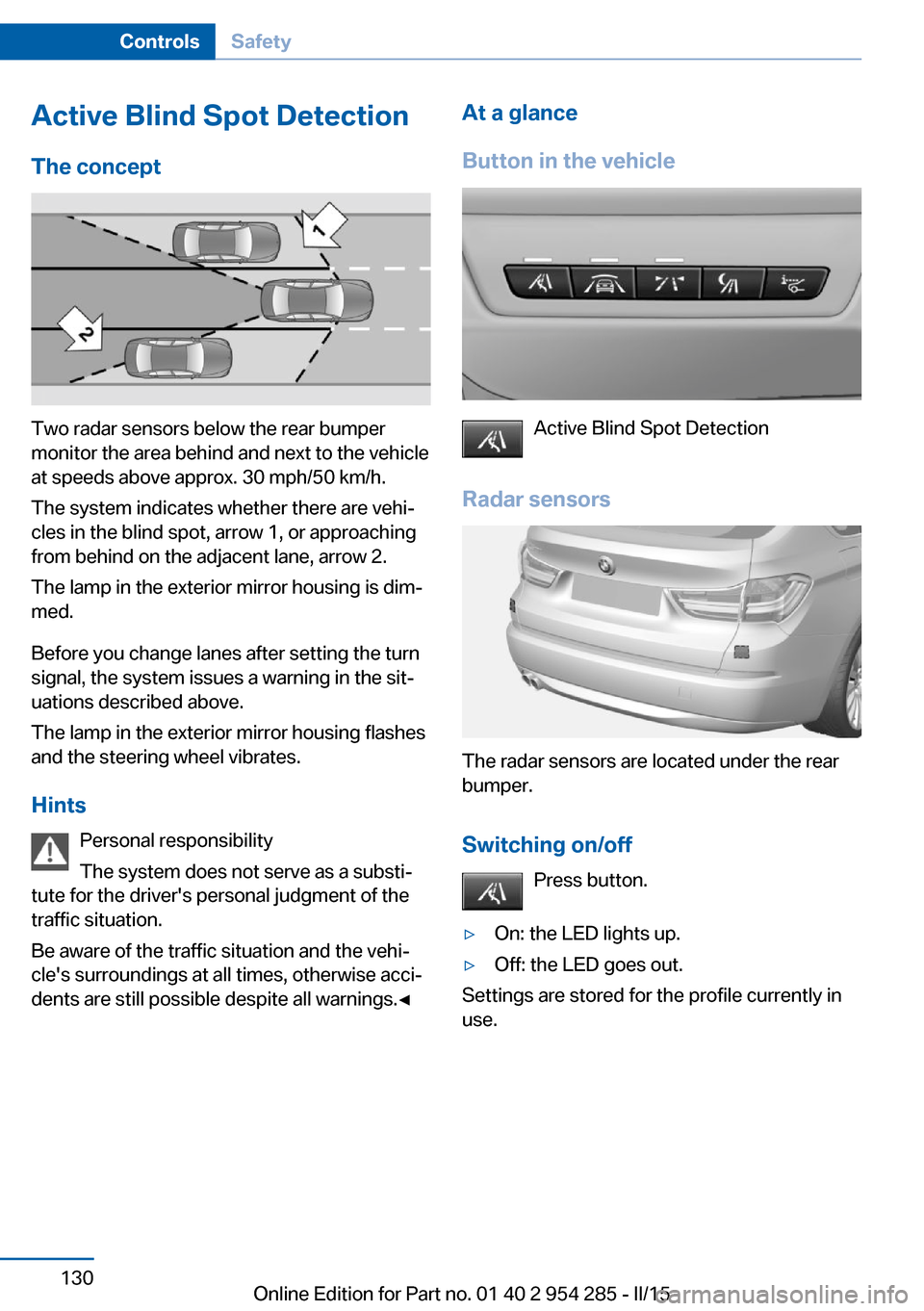 BMW 5 SERIES GRAN TURISMO 2015 F07 Owners Manual Active Blind Spot Detection
The concept
Two radar sensors below the rear bumper
monitor the area behind and next to the vehicle
at speeds above approx. 30 mph/50 km/h.
The system indicates whether the