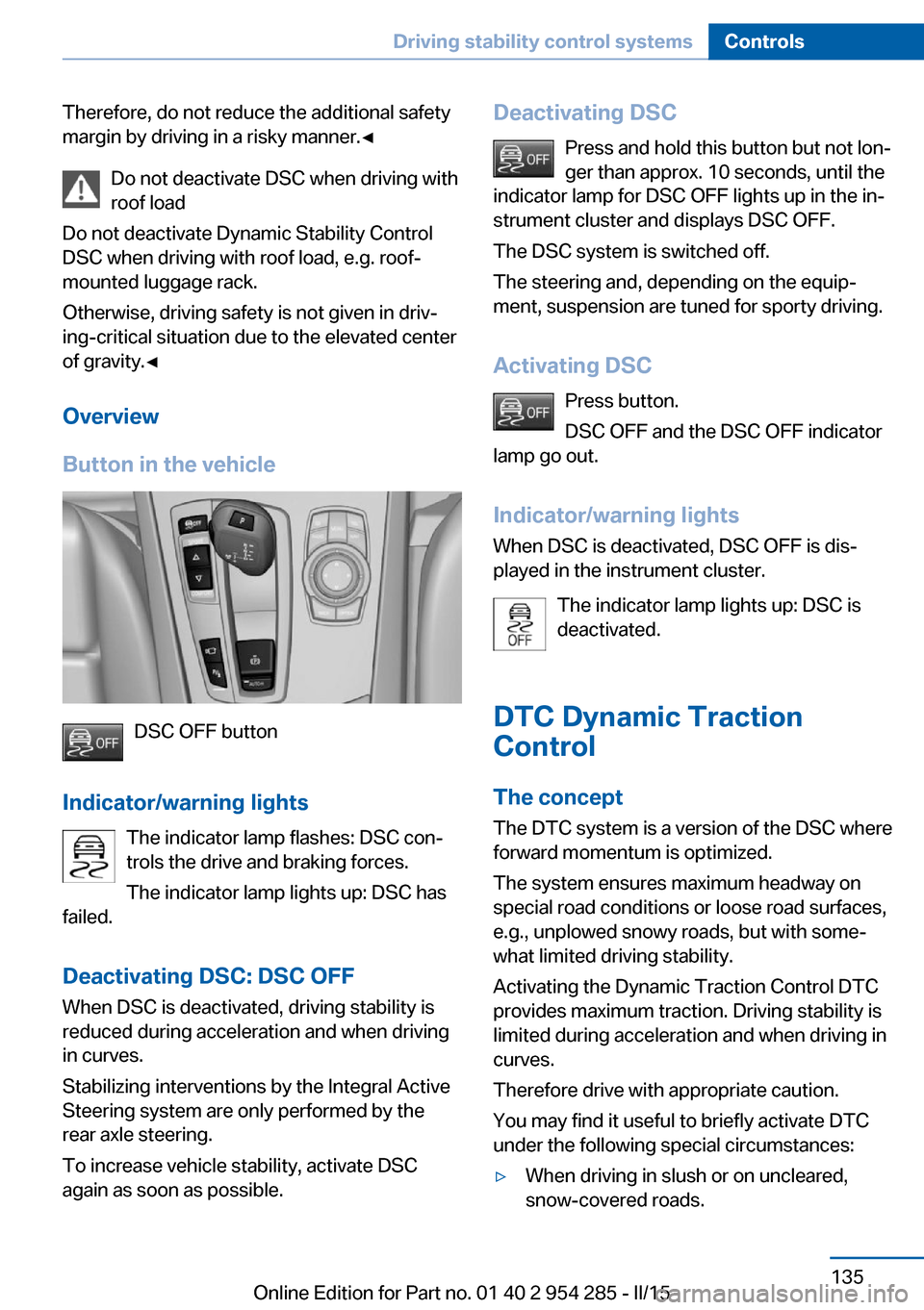 BMW 5 SERIES GRAN TURISMO 2015 F07 Owners Manual Therefore, do not reduce the additional safety
margin by driving in a risky manner.◀
Do not deactivate DSC when driving withroof load
Do not deactivate Dynamic Stability Control
DSC when driving wit BMW 5 SERIES GRAN TURISMO 2015 F07 Owners Manual Therefore, do not reduce the additional safety
margin by driving in a risky manner.◀
Do not deactivate DSC when driving withroof load
Do not deactivate Dynamic Stability Control
DSC when driving wit