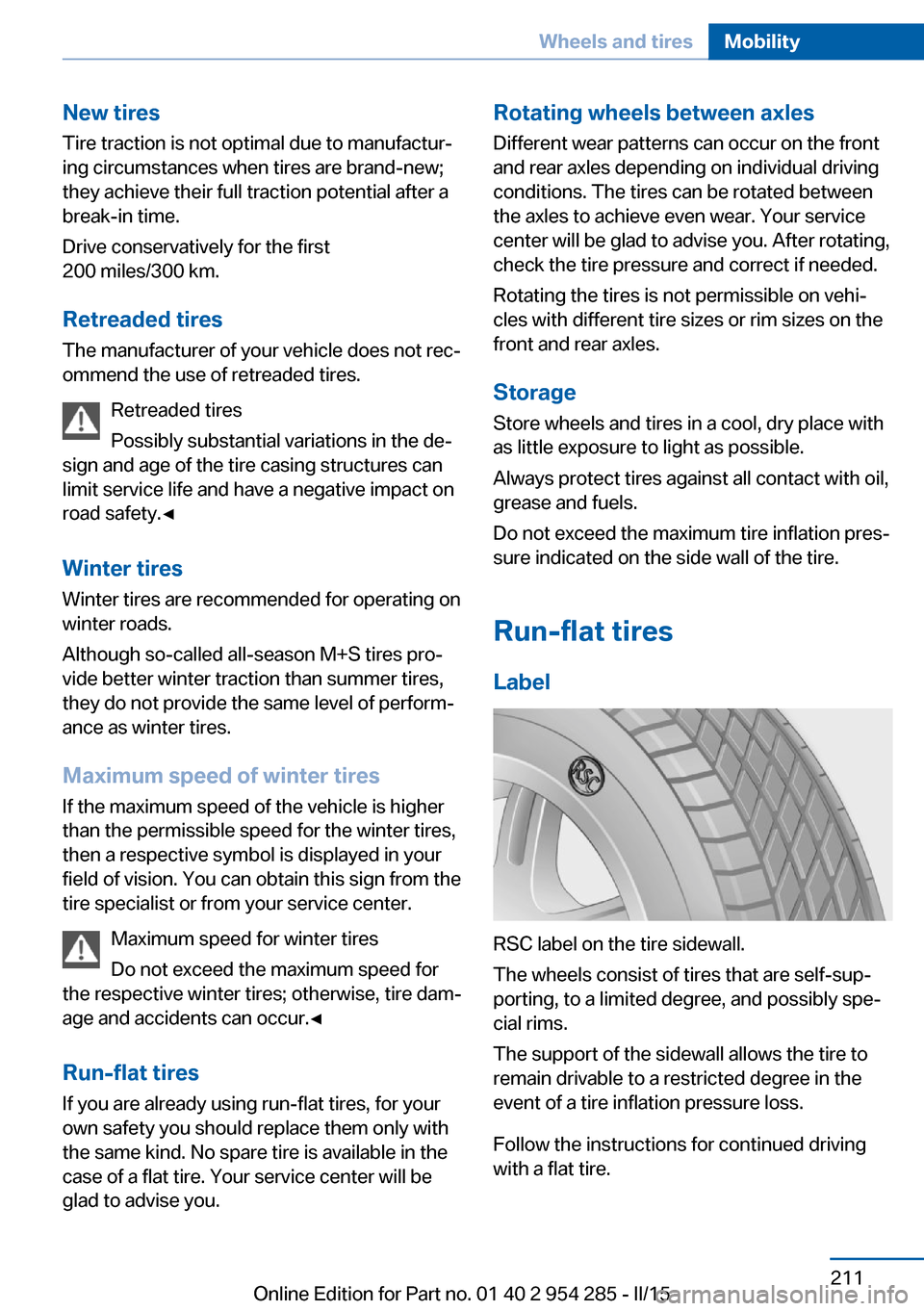 BMW 5 SERIES GRAN TURISMO 2015 F07 Owners Manual New tires
Tire traction is not optimal due to manufactur‐
ing circumstances when tires are brand-new;
they achieve their full traction potential after a
break-in time.
Drive conservatively for the f BMW 5 SERIES GRAN TURISMO 2015 F07 Owners Manual New tires
Tire traction is not optimal due to manufactur‐
ing circumstances when tires are brand-new;
they achieve their full traction potential after a
break-in time.
Drive conservatively for the f
