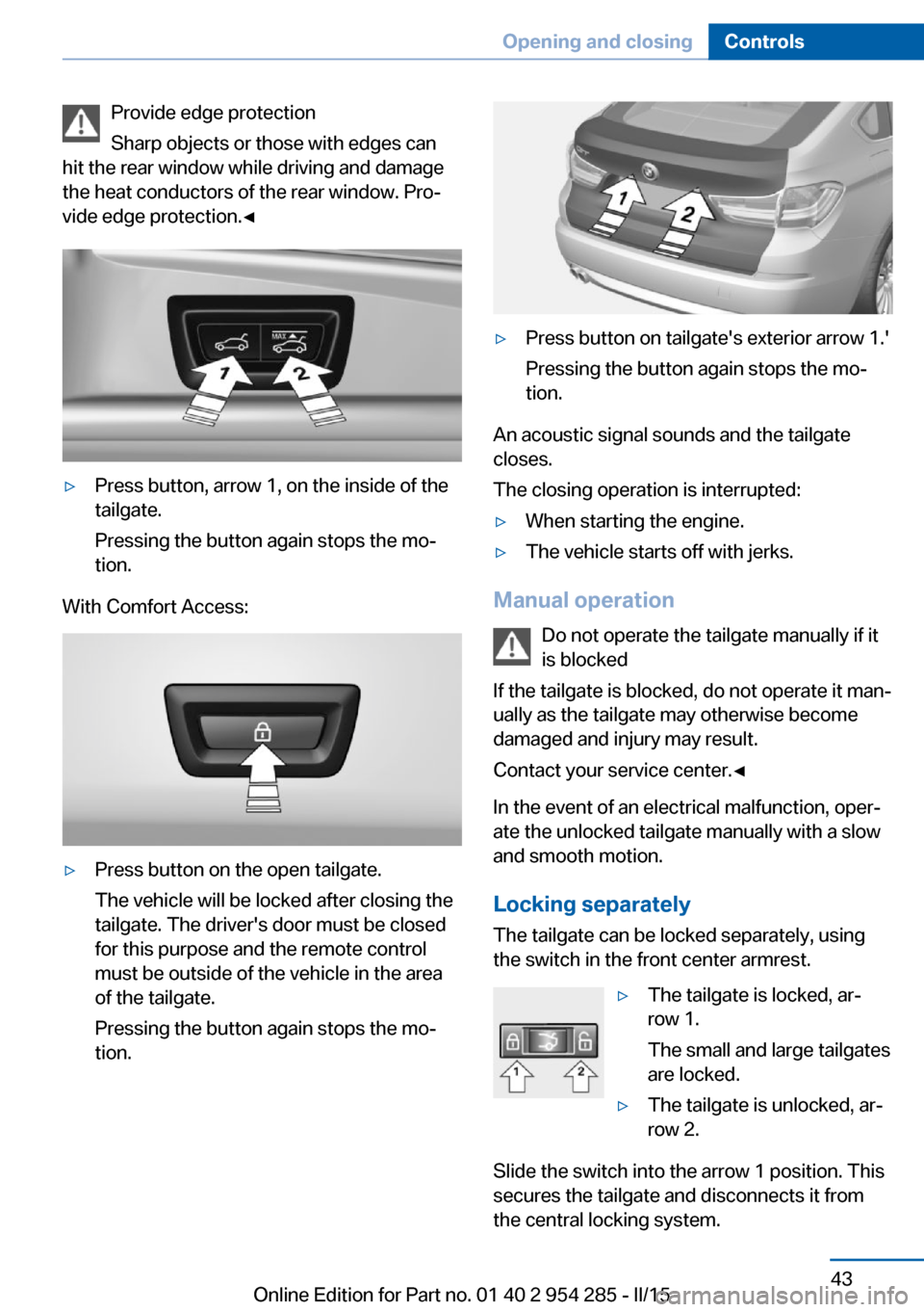 BMW 5 SERIES GRAN TURISMO 2015 F07 Owners Manual Provide edge protection
Sharp objects or those with edges can
hit the rear window while driving and damage
the heat conductors of the rear window. Pro‐
vide edge protection.◀▷Press button, arrow