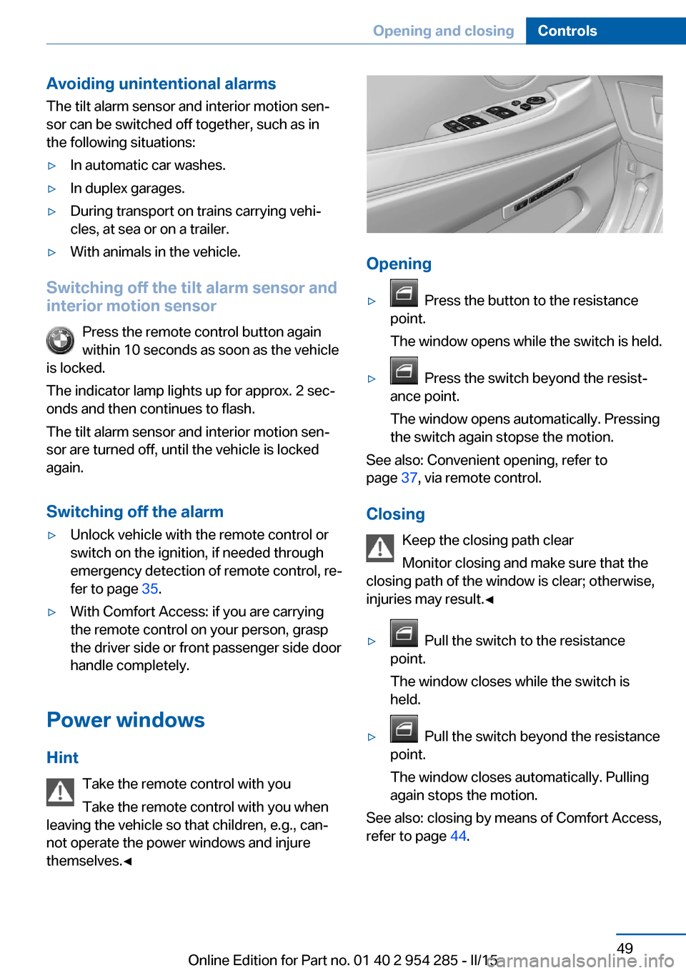 BMW 5 SERIES GRAN TURISMO 2015 F07 Owners Manual Avoiding unintentional alarms
The tilt alarm sensor and interior motion sen‐
sor can be switched off together, such as in
the following situations:▷In automatic car washes.▷In duplex garages.▷