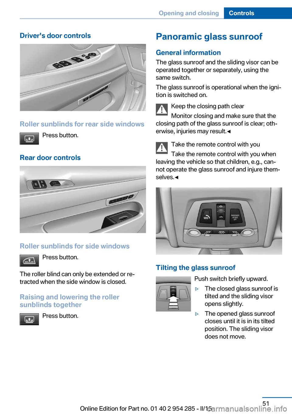 BMW 5 SERIES GRAN TURISMO 2015 F07 Owners Manual Drivers door controls
Roller sunblinds for rear side windowsPress button.
Rear door controls
Roller sunblinds for side windows Press button.
The roller blind can only be extended or re‐
tracted whe