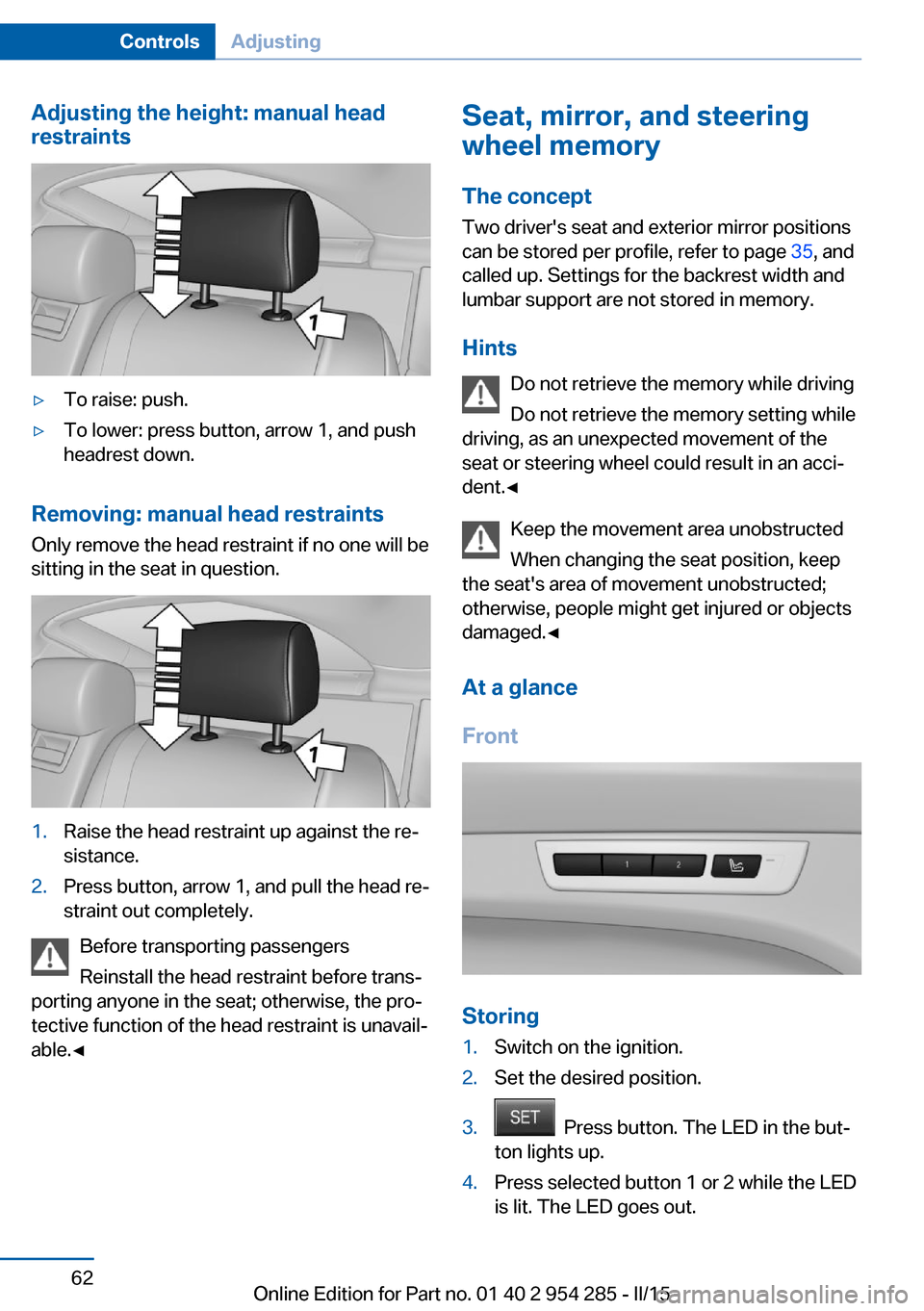 BMW 5 SERIES GRAN TURISMO 2015 F07 Repair Manual Adjusting the height: manual head
restraints▷To raise: push.▷To lower: press button, arrow 1, and push
headrest down.
Removing: manual head restraints
Only remove the head restraint if no one will BMW 5 SERIES GRAN TURISMO 2015 F07 Repair Manual Adjusting the height: manual head
restraints▷To raise: push.▷To lower: press button, arrow 1, and push
headrest down.
Removing: manual head restraints
Only remove the head restraint if no one will
