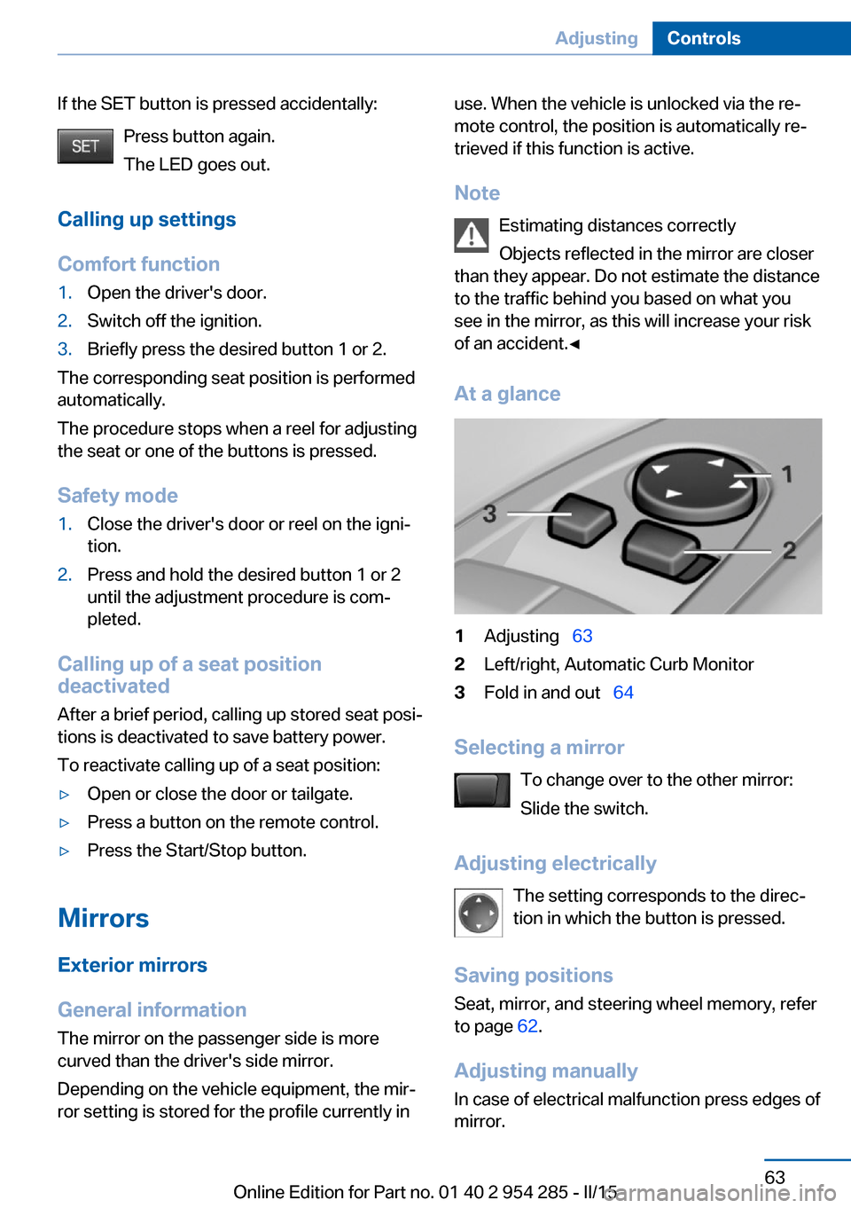 BMW 5 SERIES GRAN TURISMO 2015 F07 Repair Manual If the SET button is pressed accidentally:Press button again.
The LED goes out.
Calling up settings
Comfort function1.Open the drivers door.2.Switch off the ignition.3.Briefly press the desired butto BMW 5 SERIES GRAN TURISMO 2015 F07 Repair Manual If the SET button is pressed accidentally:Press button again.
The LED goes out.
Calling up settings
Comfort function1.Open the drivers door.2.Switch off the ignition.3.Briefly press the desired butto