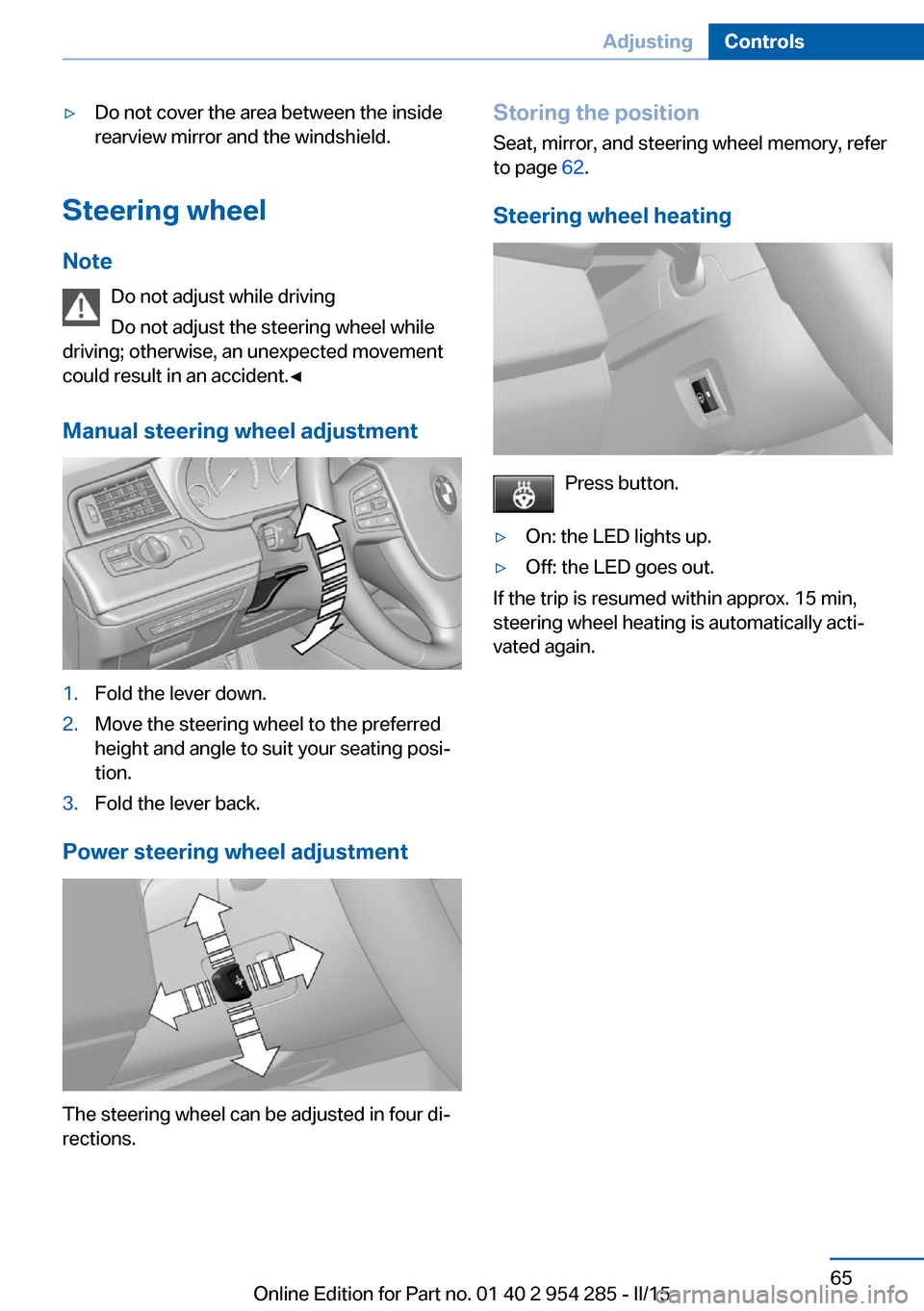 BMW 5 SERIES GRAN TURISMO 2015 F07 Repair Manual ▷Do not cover the area between the inside
rearview mirror and the windshield.
Steering wheel
Note Do not adjust while driving
Do not adjust the steering wheel while
driving; otherwise, an unexpected