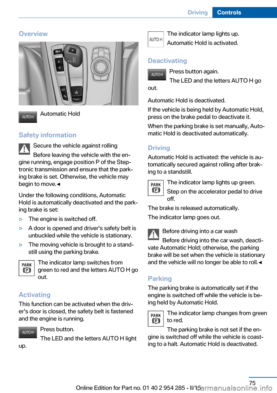 BMW 5 SERIES GRAN TURISMO 2015 F07 Manual PDF Overview
Automatic Hold
Safety information Secure the vehicle against rolling
Before leaving the vehicle with the en‐
gine running, engage position P of the Step‐
tronic transmission and ensure th BMW 5 SERIES GRAN TURISMO 2015 F07 Manual PDF Overview
Automatic Hold
Safety information Secure the vehicle against rolling
Before leaving the vehicle with the en‐
gine running, engage position P of the Step‐
tronic transmission and ensure th