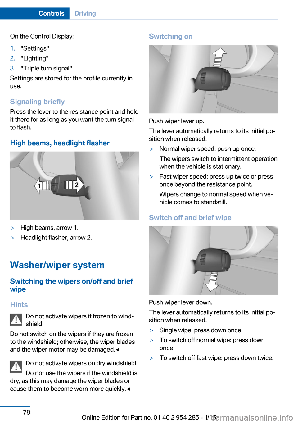 BMW 5 SERIES GRAN TURISMO 2015 F07 Owners Manual On the Control Display:1."Settings"2."Lighting"3."Triple turn signal"
Settings are stored for the profile currently in
use.
Signaling briefly
Press the lever to the resistance point and hold
it there 