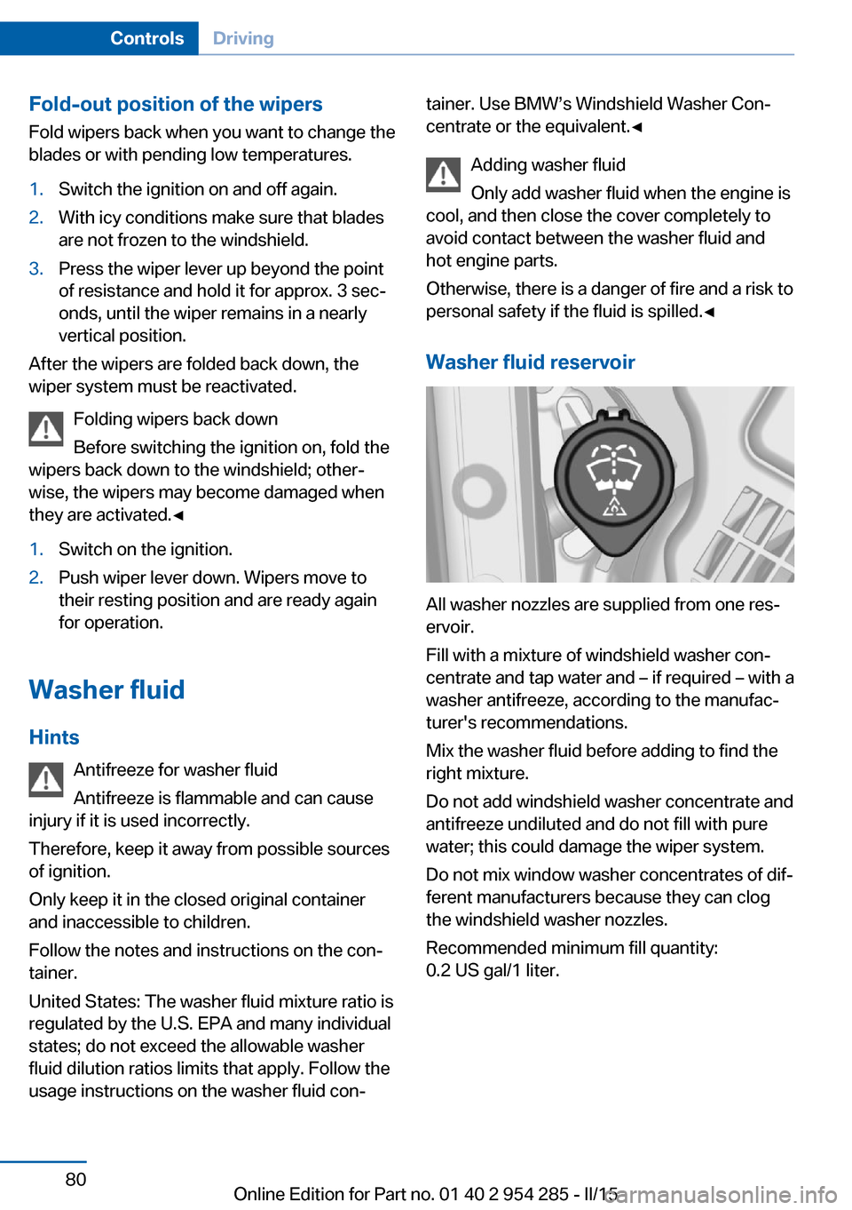 BMW 5 SERIES GRAN TURISMO 2015 F07 Owners Manual Fold-out position of the wipersFold wipers back when you want to change the
blades or with pending low temperatures.1.Switch the ignition on and off again.2.With icy conditions make sure that blades
a