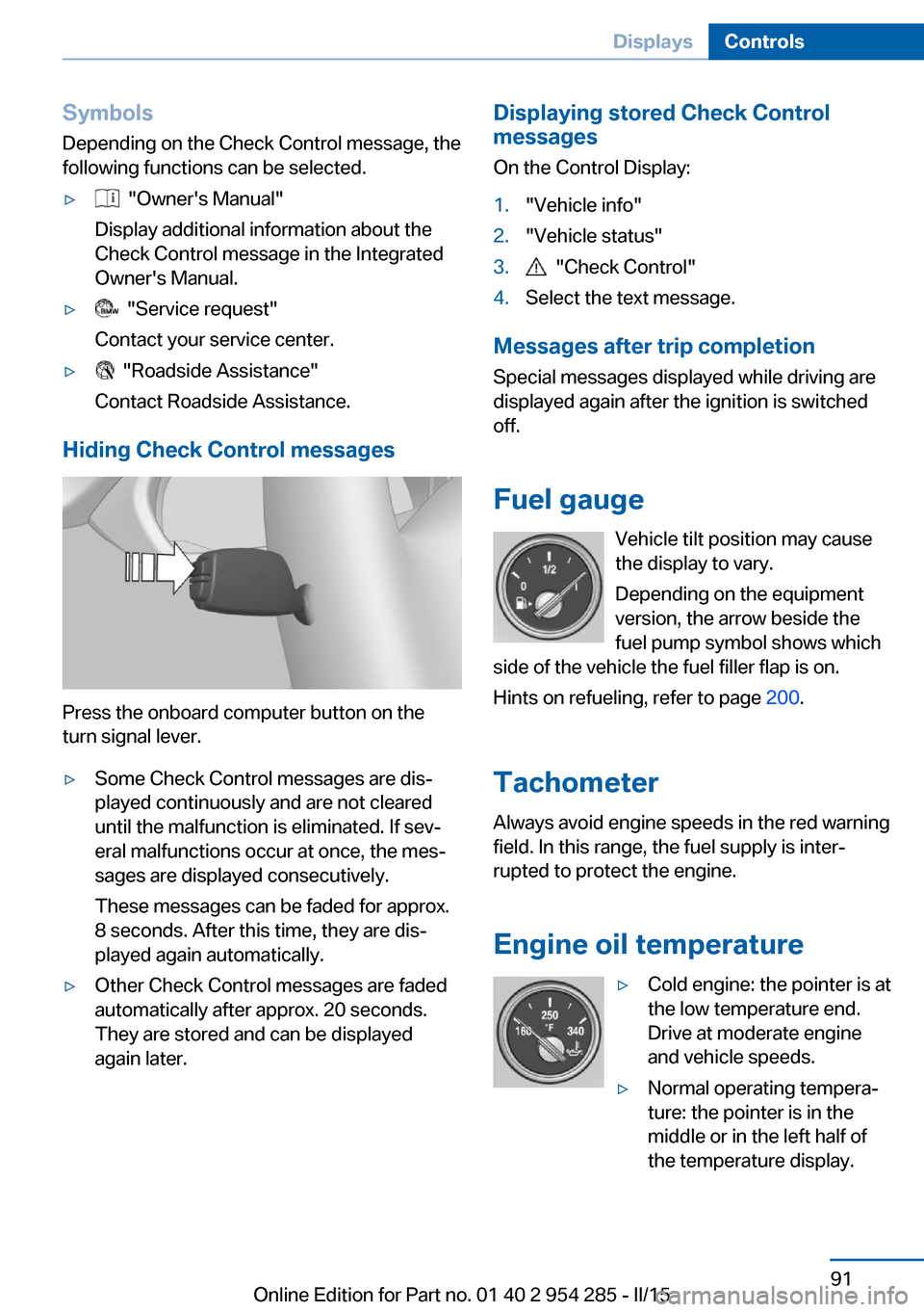 BMW 5 SERIES GRAN TURISMO 2015 F07 Owners Manual Symbols
Depending on the Check Control message, the
following functions can be selected.▷  "Owners Manual"
Display additional information about the
Check Control message in the Integrated
Owners M