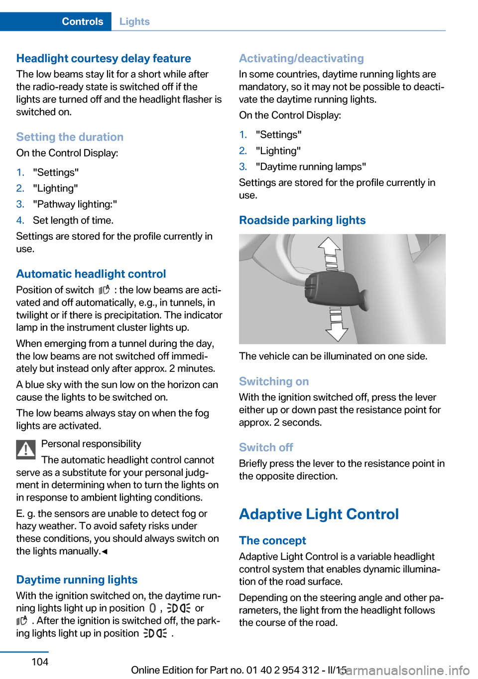 BMW 5 SERIES 2015 F10 Owners Manual Headlight courtesy delay featureThe low beams stay lit for a short while after
the radio-ready state is switched off if the
lights are turned off and the headlight flasher is
switched on.
Setting the BMW 5 SERIES 2015 F10 Owners Manual Headlight courtesy delay featureThe low beams stay lit for a short while after
the radio-ready state is switched off if the
lights are turned off and the headlight flasher is
switched on.
Setting the
