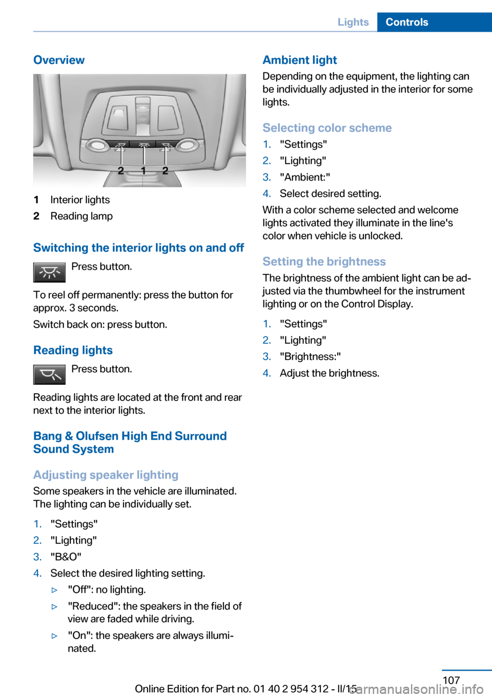 BMW 5 SERIES 2015 F10 Owners Manual Overview1Interior lights2Reading lamp
Switching the interior lights on and offPress button.
To reel off permanently: press the button for
approx. 3 seconds.
Switch back on: press button.
Reading light