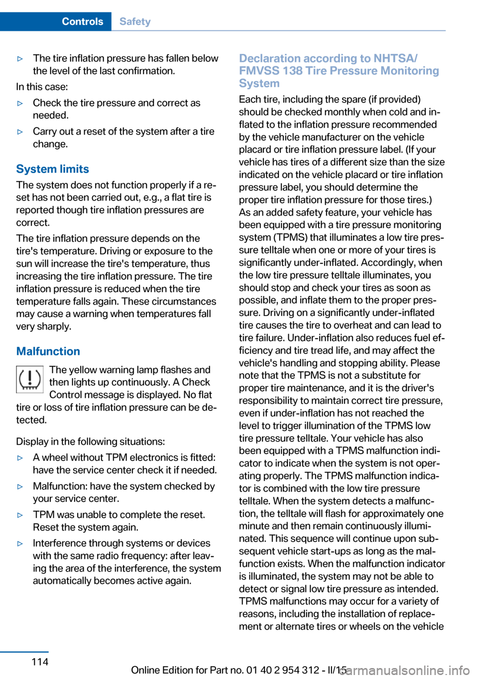 BMW 5 SERIES 2015 F10 Owners Manual ▷The tire inflation pressure has fallen below
the level of the last confirmation.
In this case:
▷Check the tire pressure and correct as
needed.▷Carry out a reset of the system after a tire
chang BMW 5 SERIES 2015 F10 Owners Manual ▷The tire inflation pressure has fallen below
the level of the last confirmation.
In this case:
▷Check the tire pressure and correct as
needed.▷Carry out a reset of the system after a tire
chang