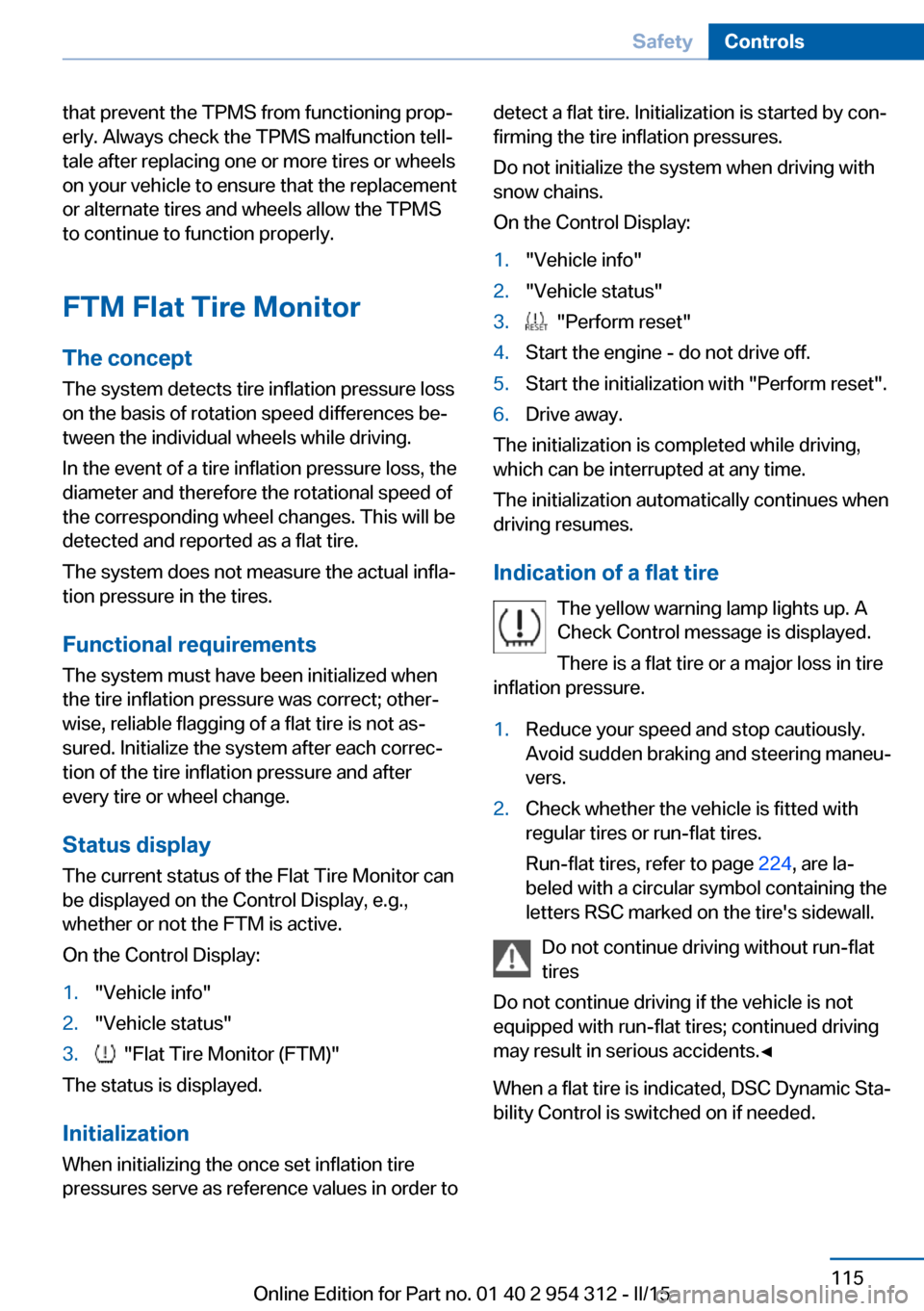 BMW 5 SERIES 2015 F10 Owners Manual that prevent the TPMS from functioning prop‐
erly. Always check the TPMS malfunction tell‐
tale after replacing one or more tires or wheels
on your vehicle to ensure that the replacement
or altern