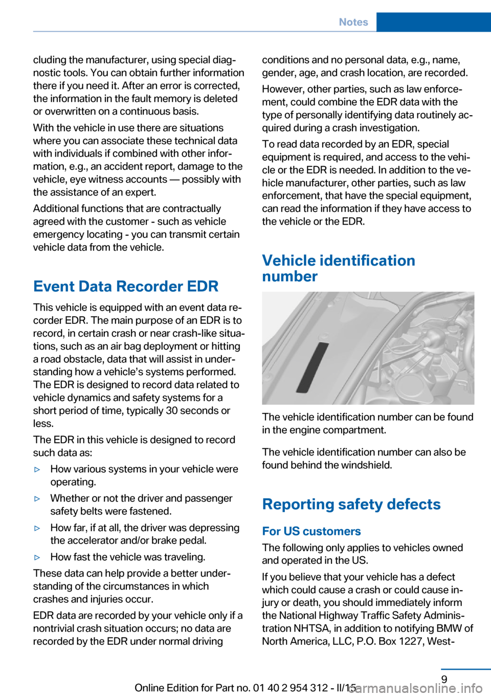 BMW 5 SERIES 2015 F10 Owners Manual cluding the manufacturer, using special diag‐
nostic tools. You can obtain further information
there if you need it. After an error is corrected,
the information in the fault memory is deleted
or ov