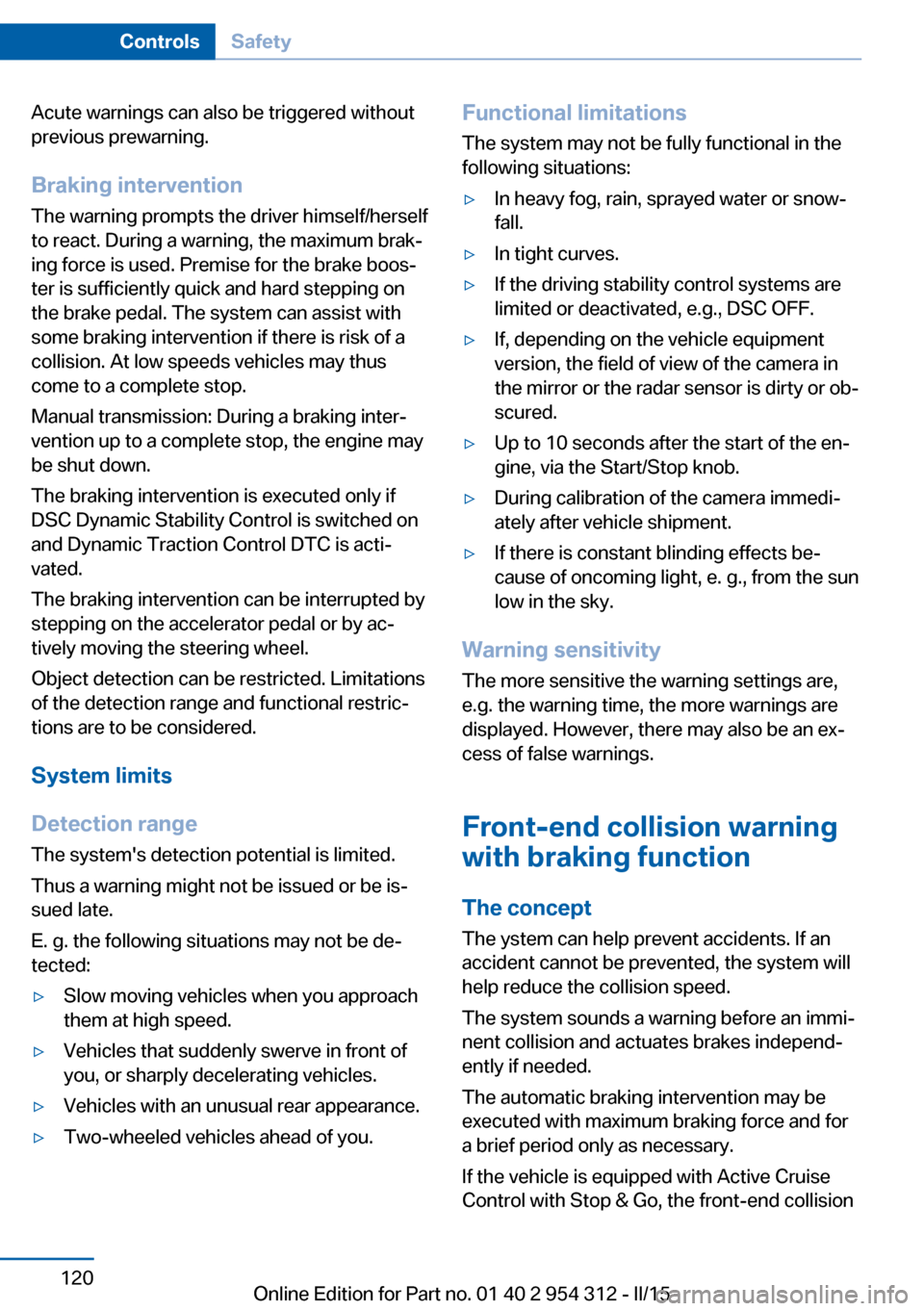 BMW 5 SERIES 2015 F10 Owners Manual Acute warnings can also be triggered without
previous prewarning.
Braking intervention The warning prompts the driver himself/herself
to react. During a warning, the maximum brak‐
ing force is used. BMW 5 SERIES 2015 F10 Owners Manual Acute warnings can also be triggered without
previous prewarning.
Braking intervention The warning prompts the driver himself/herself
to react. During a warning, the maximum brak‐
ing force is used.