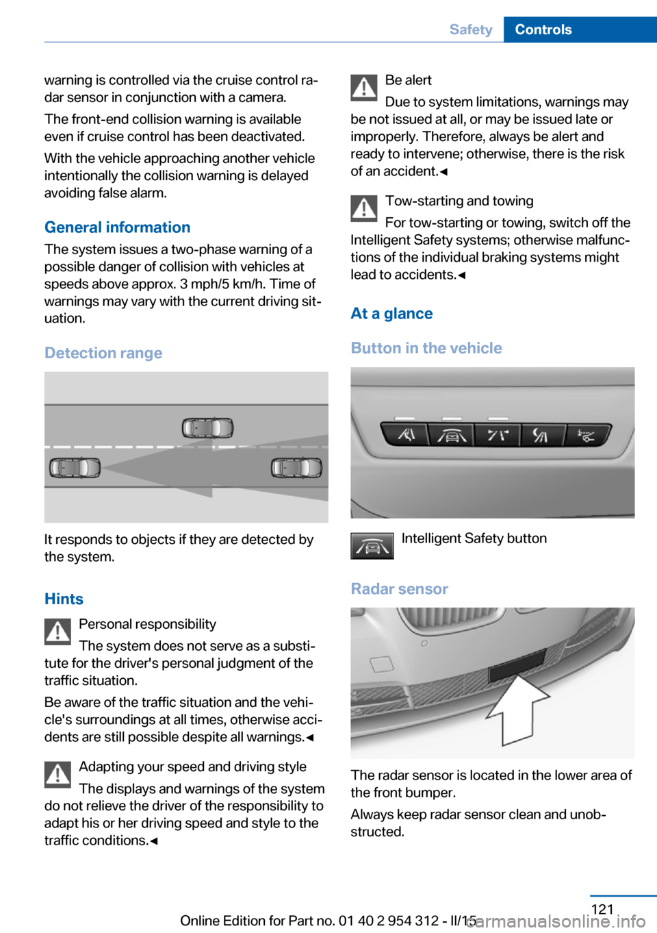 BMW 5 SERIES 2015 F10 Repair Manual warning is controlled via the cruise control ra‐
dar sensor in conjunction with a camera.
The front-end collision warning is available
even if cruise control has been deactivated.
With the vehicle a BMW 5 SERIES 2015 F10 Repair Manual warning is controlled via the cruise control ra‐
dar sensor in conjunction with a camera.
The front-end collision warning is available
even if cruise control has been deactivated.
With the vehicle a