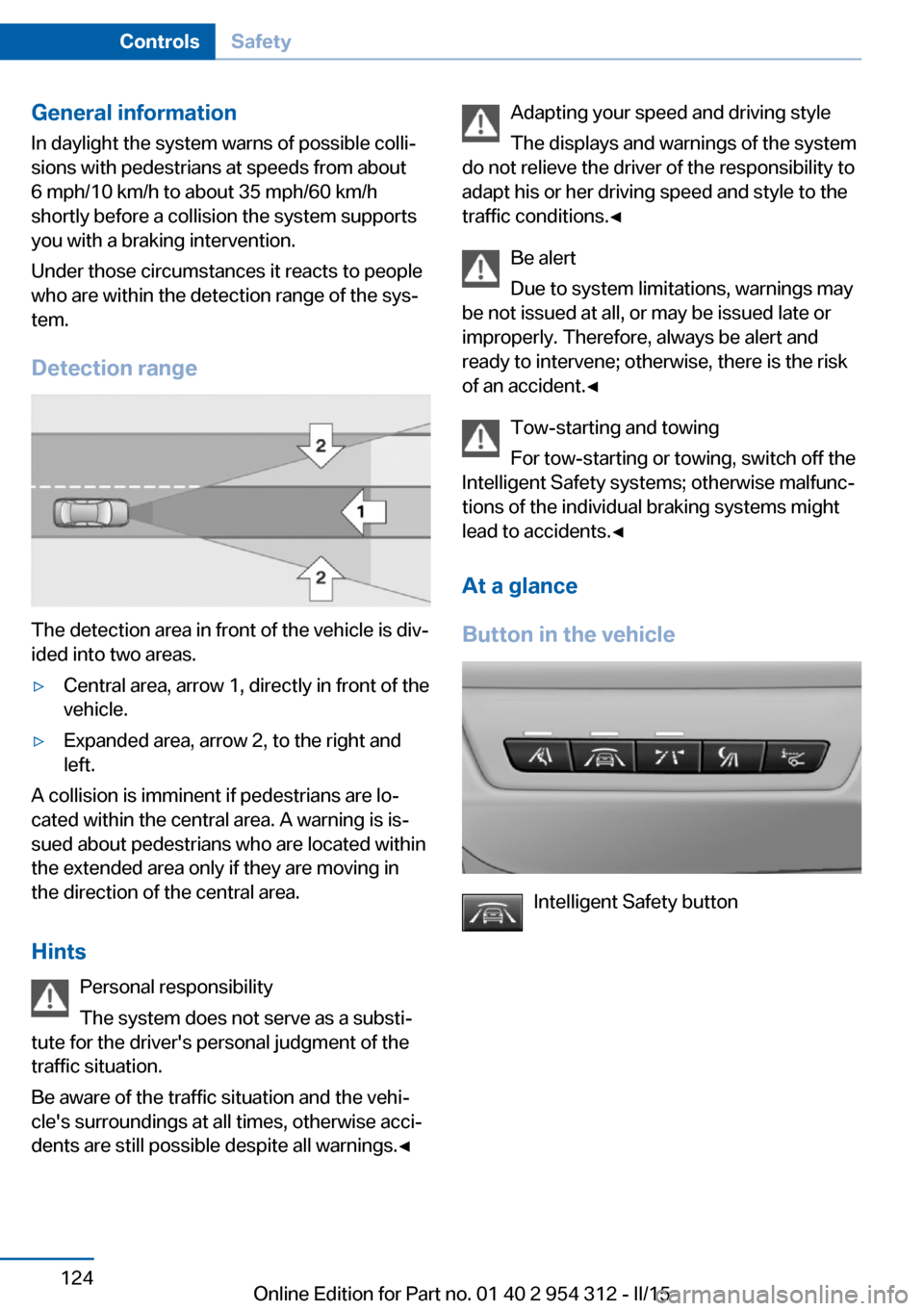 BMW 5 SERIES 2015 F10 Owners Manual General information
In daylight the system warns of possible colli‐
sions with pedestrians at speeds from about
6 mph/10 km/h to about 35 mph/60 km/h
shortly before a collision the system supports
y