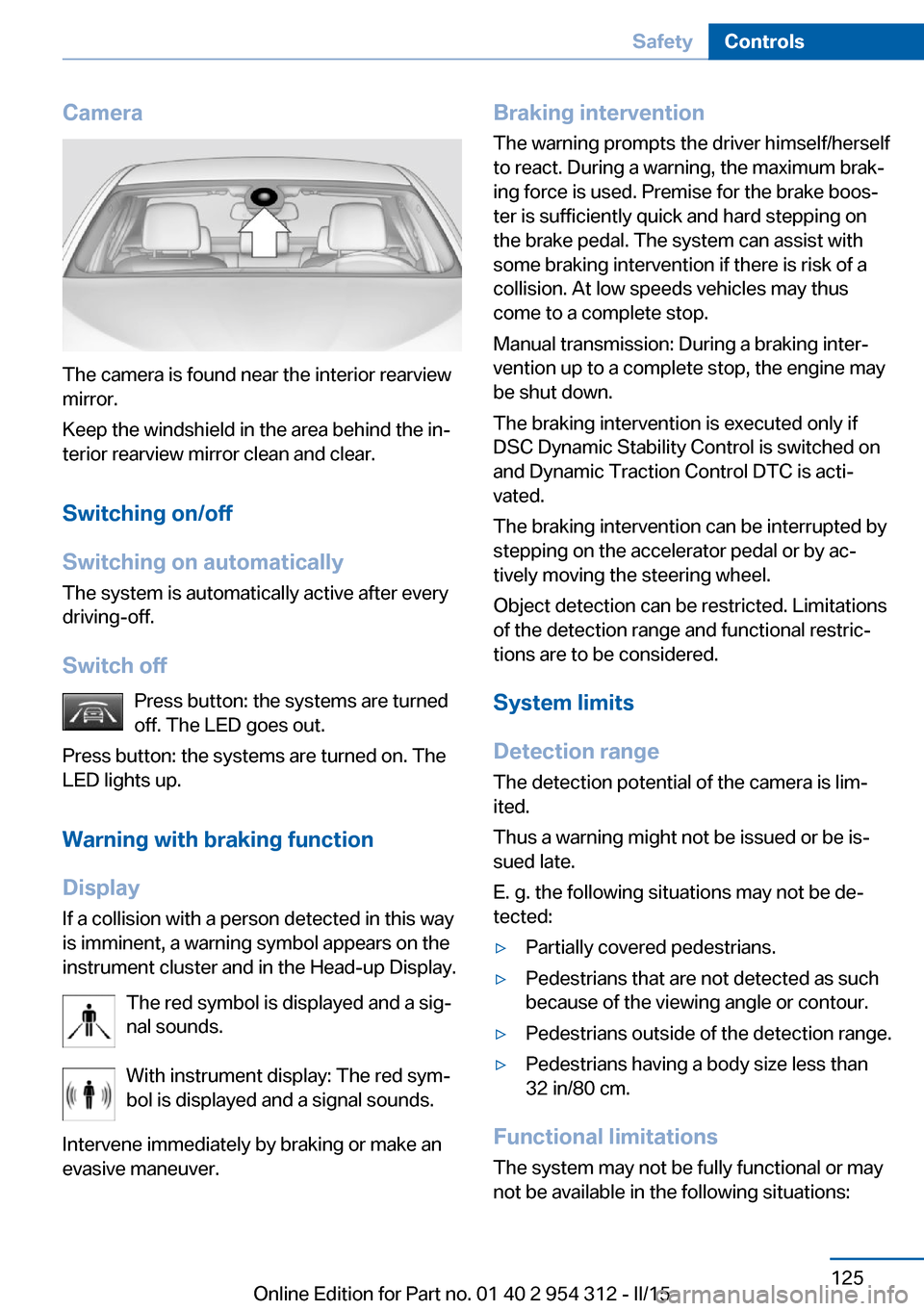 BMW 5 SERIES 2015 F10 Repair Manual Camera
The camera is found near the interior rearview
mirror.
Keep the windshield in the area behind the in‐
terior rearview mirror clean and clear.
Switching on/off
Switching on automatically The s BMW 5 SERIES 2015 F10 Repair Manual Camera
The camera is found near the interior rearview
mirror.
Keep the windshield in the area behind the in‐
terior rearview mirror clean and clear.
Switching on/off
Switching on automatically The s