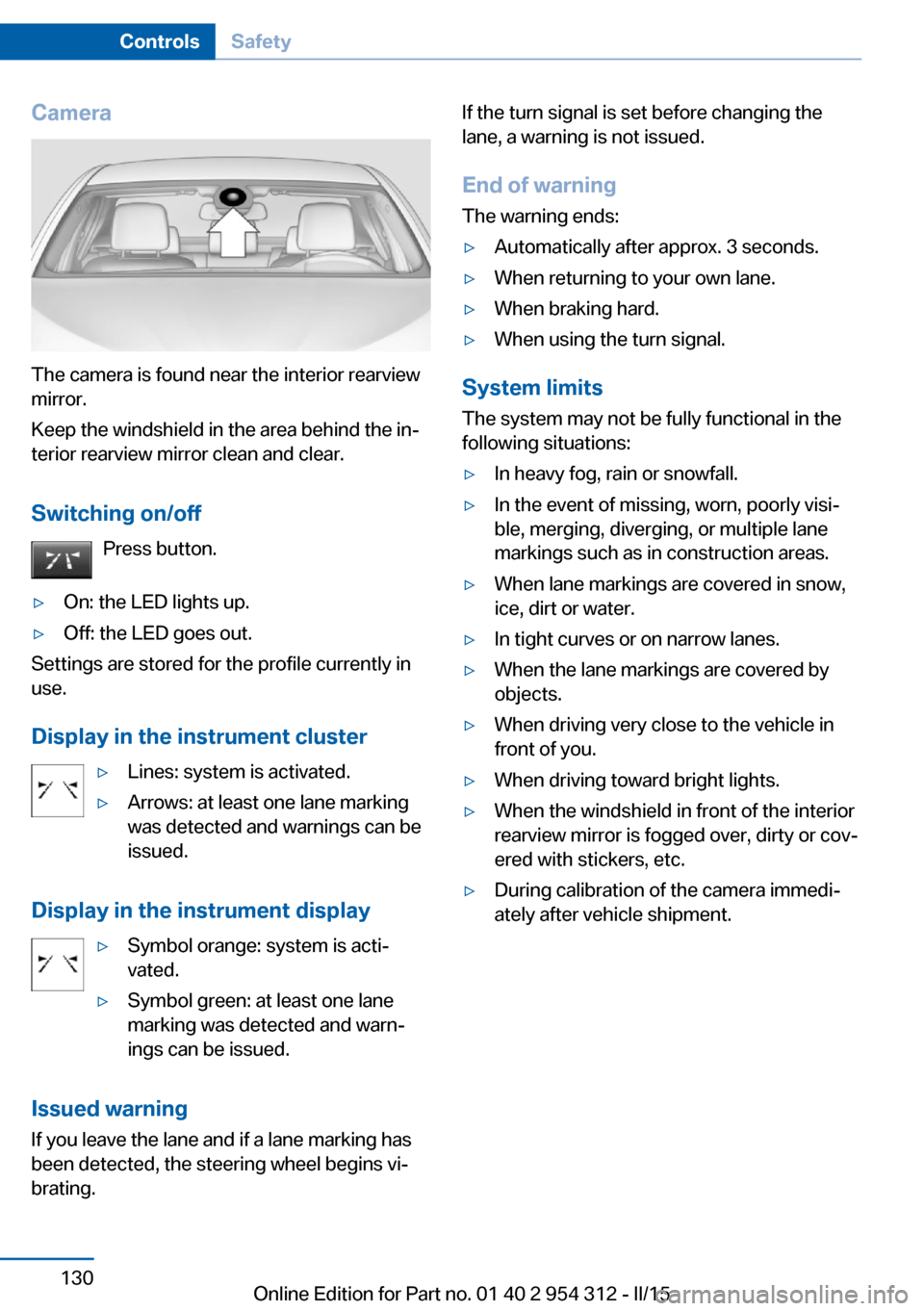 BMW 5 SERIES 2015 F10 Repair Manual Camera
The camera is found near the interior rearview
mirror.
Keep the windshield in the area behind the in‐
terior rearview mirror clean and clear.
Switching on/off Press button.
▷On: the LED lig BMW 5 SERIES 2015 F10 Repair Manual Camera
The camera is found near the interior rearview
mirror.
Keep the windshield in the area behind the in‐
terior rearview mirror clean and clear.
Switching on/off Press button.
▷On: the LED lig