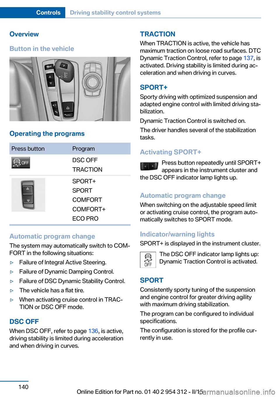 BMW 5 SERIES 2015 F10 Owners Manual Overview
Button in the vehicle
Operating the programs
Press buttonProgramDSC OFF
TRACTIONSPORT+
SPORT
COMFORT
COMFORT+
ECO PRO
Automatic program change
The system may automatically switch to COM‐
FO BMW 5 SERIES 2015 F10 Owners Manual Overview
Button in the vehicle
Operating the programs
Press buttonProgramDSC OFF
TRACTIONSPORT+
SPORT
COMFORT
COMFORT+
ECO PRO
Automatic program change
The system may automatically switch to COM‐
FO