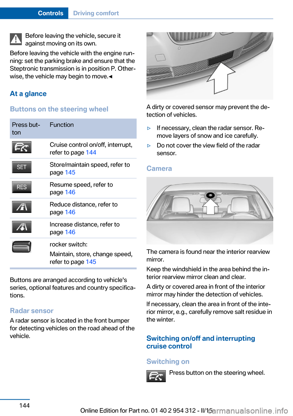 BMW 5 SERIES 2015 F10 User Guide Before leaving the vehicle, secure it
against moving on its own.
Before leaving the vehicle with the engine run‐
ning: set the parking brake and ensure that the
Steptronic transmission is in positio