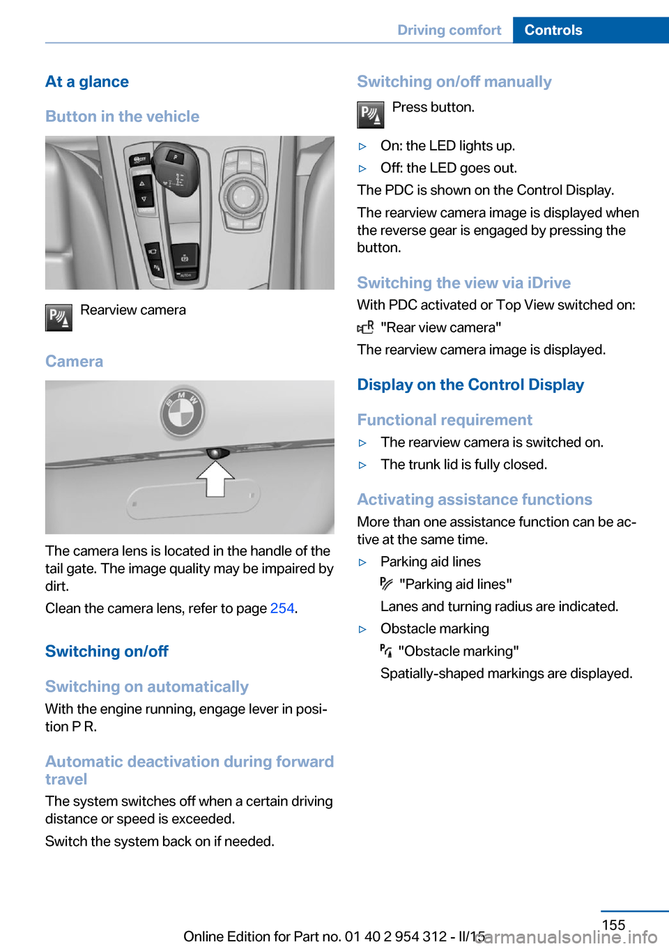 BMW 5 SERIES 2015 F10 Owners Manual At a glance
Button in the vehicle
Rearview camera
Camera
The camera lens is located in the handle of the
tail gate. The image quality may be impaired by
dirt.
Clean the camera lens, refer to page  254