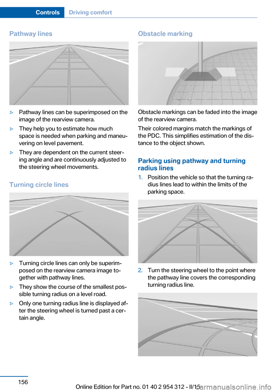 BMW 5 SERIES 2015 F10 Owners Manual Pathway lines▷Pathway lines can be superimposed on the
image of the rearview camera.▷They help you to estimate how much
space is needed when parking and maneu‐
vering on level pavement.▷They a BMW 5 SERIES 2015 F10 Owners Manual Pathway lines▷Pathway lines can be superimposed on the
image of the rearview camera.▷They help you to estimate how much
space is needed when parking and maneu‐
vering on level pavement.▷They a