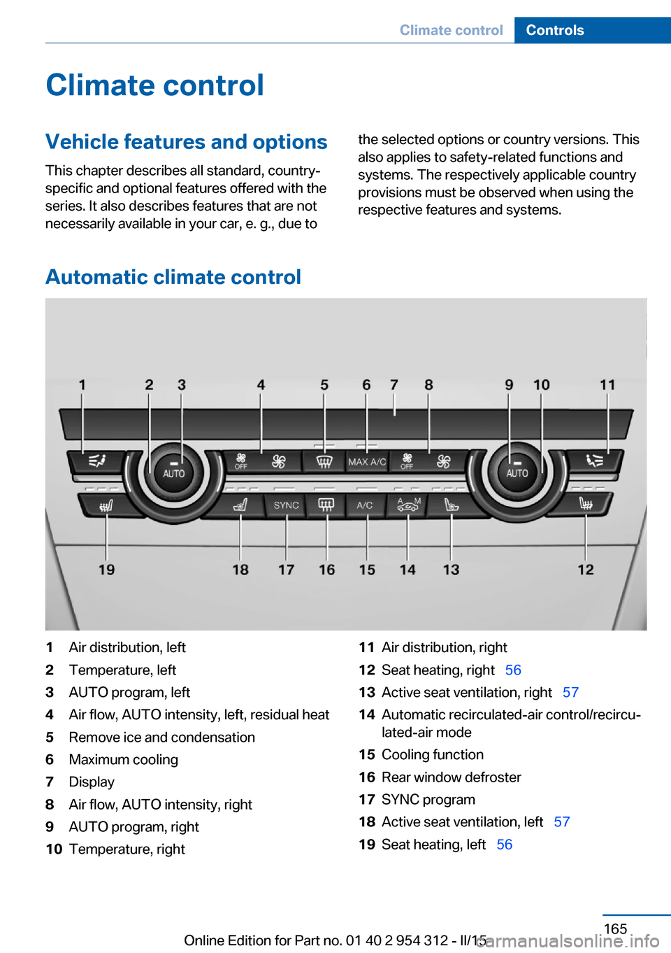 BMW 5 SERIES 2015 F10 Owners Manual Climate controlVehicle features and options
This chapter describes all standard, country-
specific and optional features offered with the
series. It also describes features that are not
necessarily av