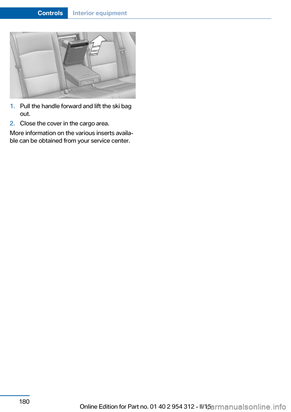 BMW 5 SERIES 2015 F10 Owners Manual 1.Pull the handle forward and lift the ski bag
out.2.Close the cover in the cargo area.
More information on the various inserts availa‐
ble can be obtained from your service center.
Seite 180Control BMW 5 SERIES 2015 F10 Owners Manual 1.Pull the handle forward and lift the ski bag
out.2.Close the cover in the cargo area.
More information on the various inserts availa‐
ble can be obtained from your service center.
Seite 180Control