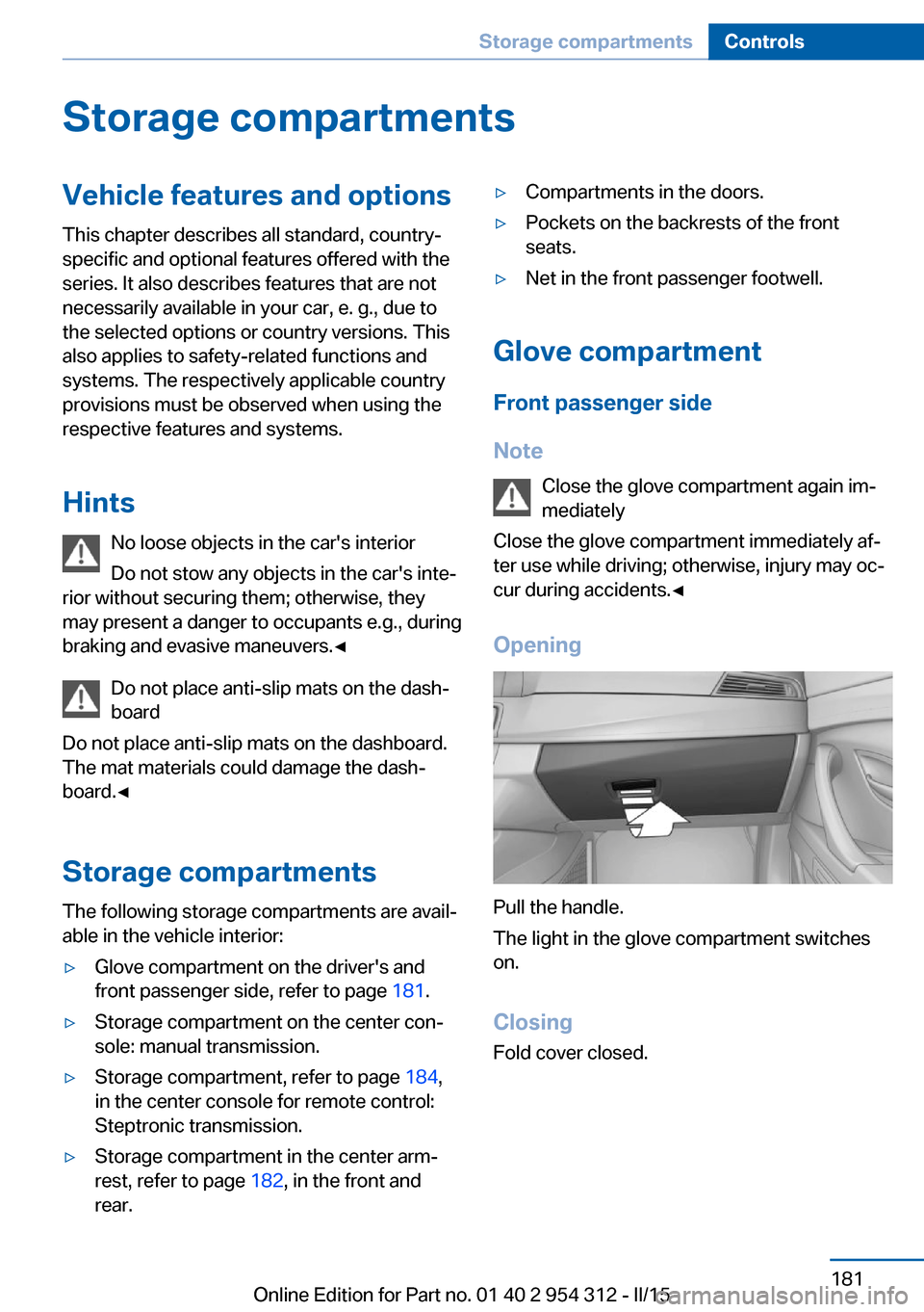 BMW 5 SERIES 2015 F10 Owners Guide Storage compartmentsVehicle features and optionsThis chapter describes all standard, country-
specific and optional features offered with the
series. It also describes features that are not
necessaril