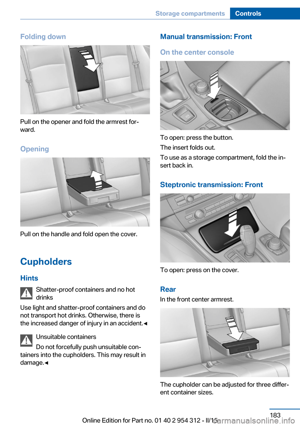 BMW 5 SERIES 2015 F10 Owners Manual Folding down
Pull on the opener and fold the armrest for‐
ward.
Opening
Pull on the handle and fold open the cover.
Cupholders Hints Shatter-proof containers and no hot
drinks
Use light and shatter- BMW 5 SERIES 2015 F10 Owners Manual Folding down
Pull on the opener and fold the armrest for‐
ward.
Opening
Pull on the handle and fold open the cover.
Cupholders Hints Shatter-proof containers and no hot
drinks
Use light and shatter-
