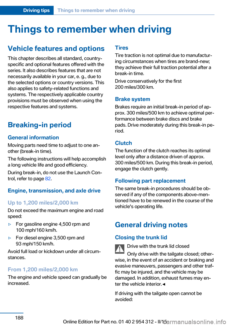 BMW 5 SERIES 2015 F10 Owners Manual Things to remember when drivingVehicle features and options
This chapter describes all standard, country-
specific and optional features offered with the
series. It also describes features that are no BMW 5 SERIES 2015 F10 Owners Manual Things to remember when drivingVehicle features and options
This chapter describes all standard, country-
specific and optional features offered with the
series. It also describes features that are no