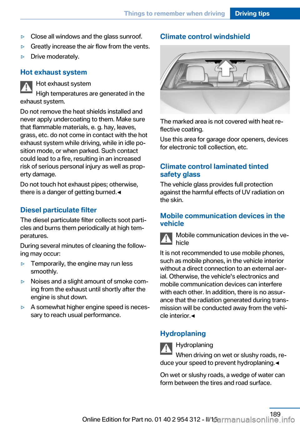 BMW 5 SERIES 2015 F10 Owners Manual ▷Close all windows and the glass sunroof.▷Greatly increase the air flow from the vents.▷Drive moderately.
Hot exhaust systemHot exhaust system
High temperatures are generated in the
exhaust syst BMW 5 SERIES 2015 F10 Owners Manual ▷Close all windows and the glass sunroof.▷Greatly increase the air flow from the vents.▷Drive moderately.
Hot exhaust systemHot exhaust system
High temperatures are generated in the
exhaust syst