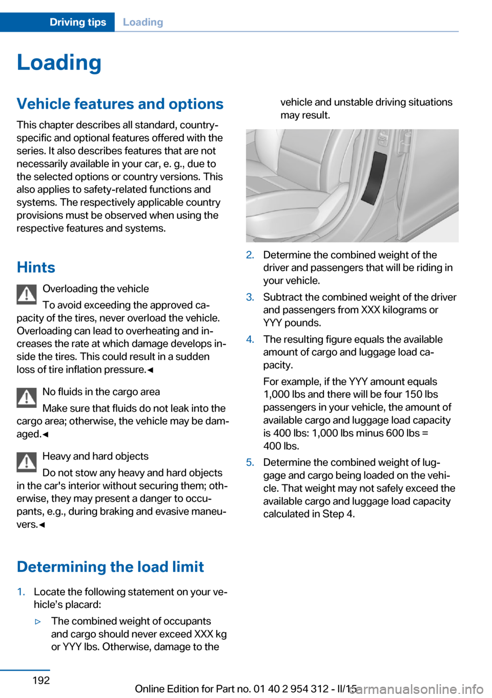 BMW 5 SERIES 2015 F10 Owners Manual LoadingVehicle features and options
This chapter describes all standard, country-
specific and optional features offered with the
series. It also describes features that are not
necessarily available BMW 5 SERIES 2015 F10 Owners Manual LoadingVehicle features and options
This chapter describes all standard, country-
specific and optional features offered with the
series. It also describes features that are not
necessarily available